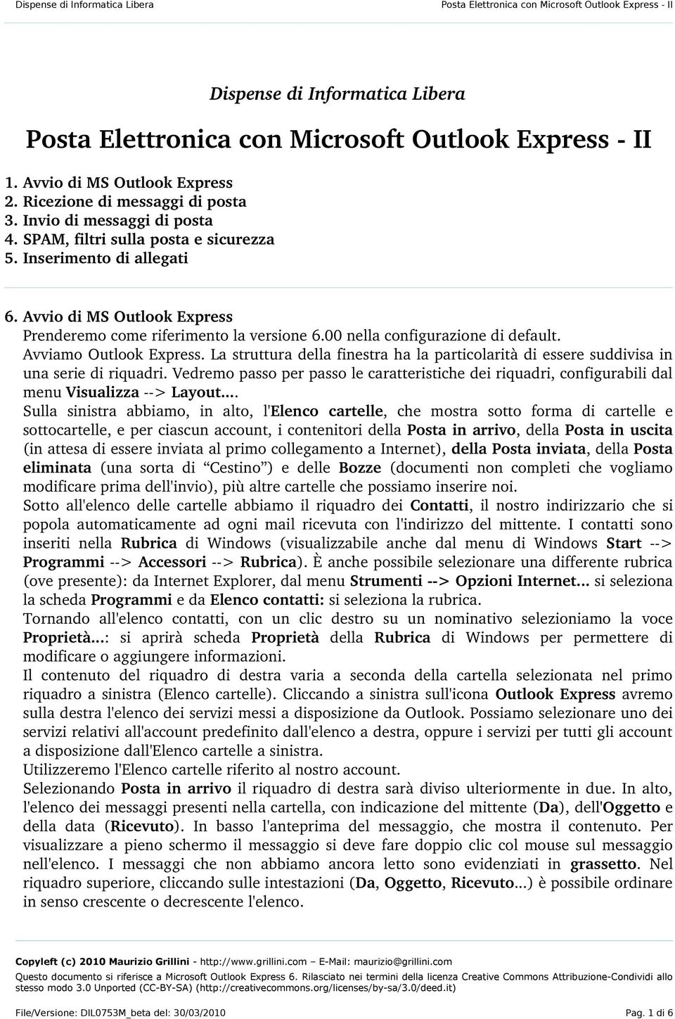 00 nella configurazione di default. Avviamo Outlook Express. La struttura della finestra ha la particolarità di essere suddivisa in una serie di riquadri.