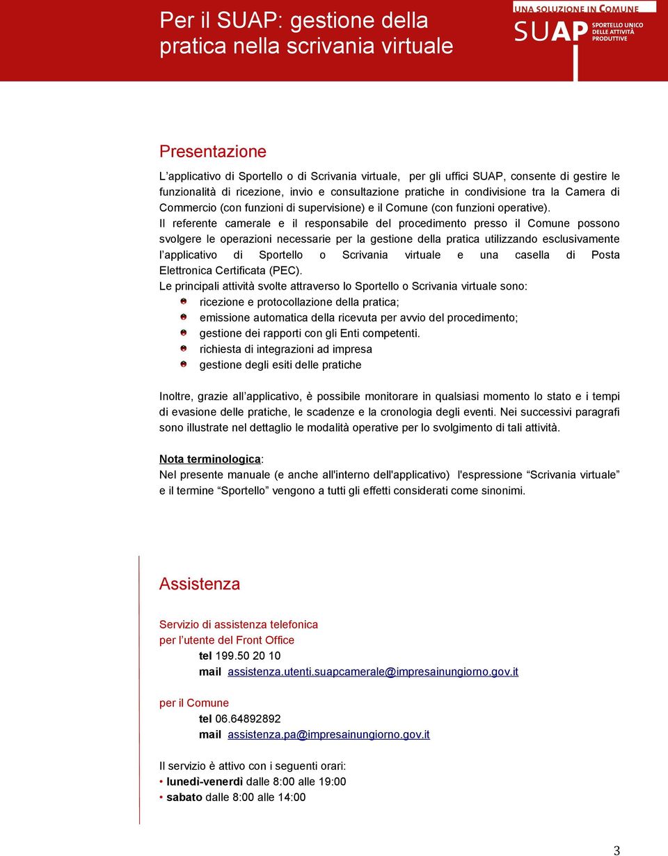 Il referente camerale e il responsabile del procedimento presso il Comune possono svolgere le operazioni necessarie per la gestione della pratica utilizzando esclusivamente l applicativo di Sportello