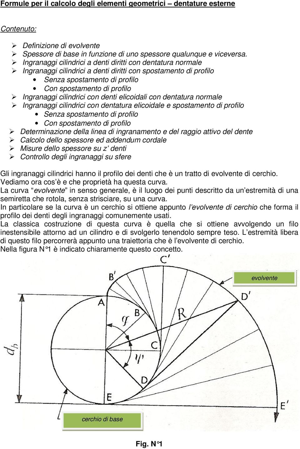 cilindrici con denti elicoidali con dentatura normale Ingranaggi cilindrici con dentatura elicoidale e spostamento di profilo Senza spostamento di profilo Con spostamento di profilo Determinazione