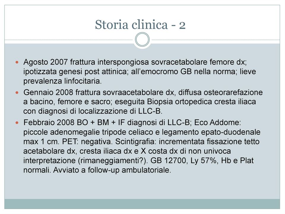 Febbraio 2008 BO + BM + IF diagnosi di LLC-B; Eco Addome: piccole adenomegalie tripode celiaco e legamento epato-duodenale max 1 cm. PET: negativa.