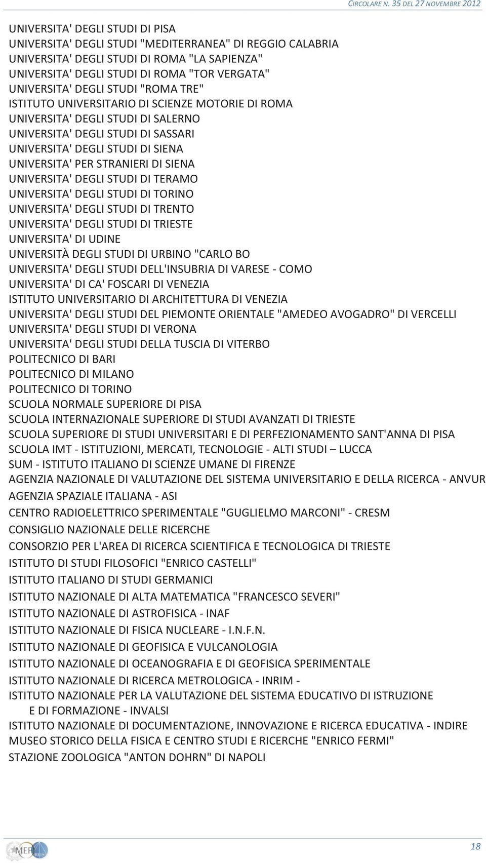 SIENA UNIVERSITA' DEGLI STUDI DI TERAMO UNIVERSITA' DEGLI STUDI DI TORINO UNIVERSITA' DEGLI STUDI DI TRENTO UNIVERSITA' DEGLI STUDI DI TRIESTE UNIVERSITA' DI UDINE UNIVERSITÀ DEGLI STUDI DI URBINO