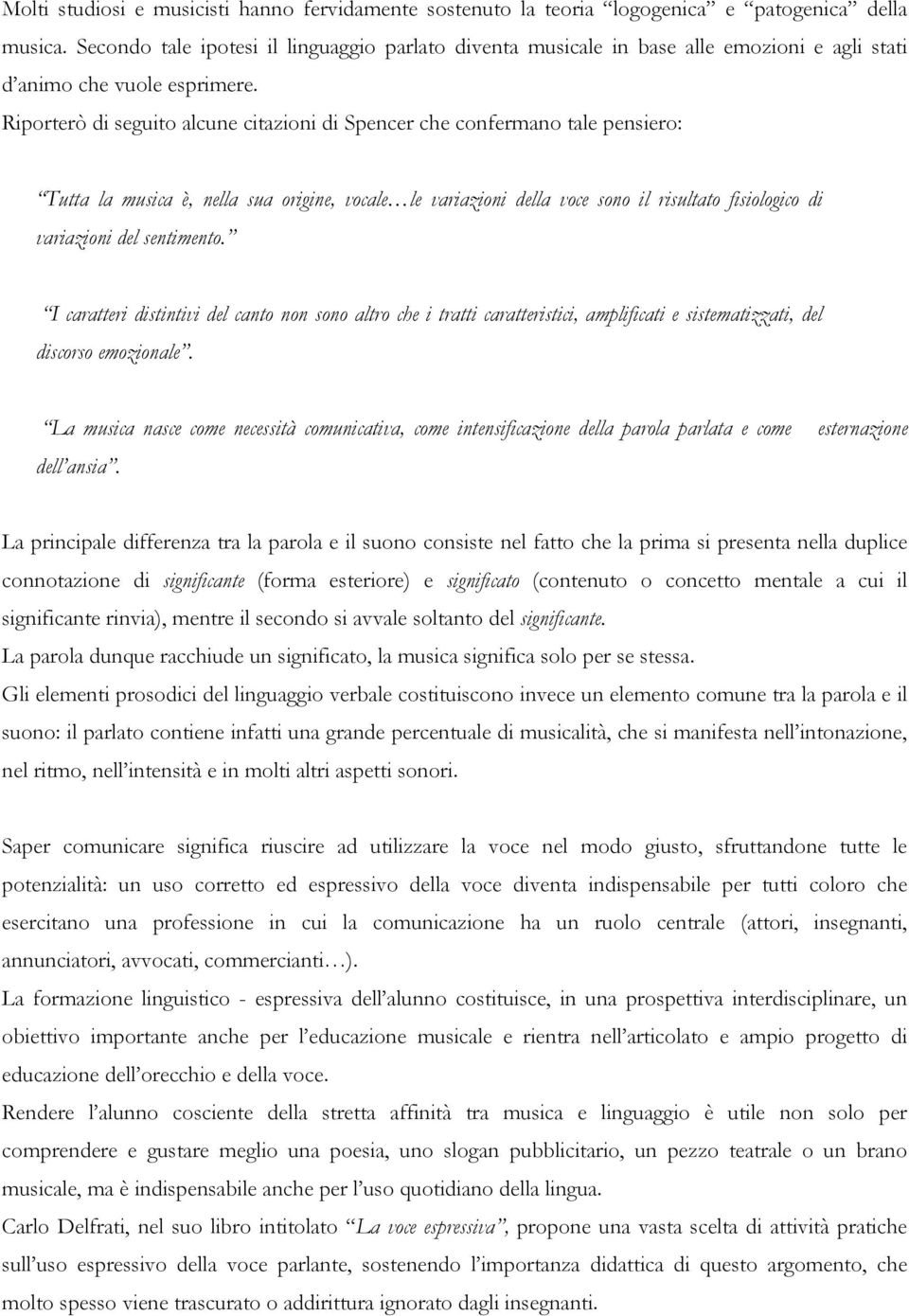 Riporterò di seguito alcune citazioni di Spencer che confermano tale pensiero: Tutta la musica è, nella sua origine, vocale le variazioni della voce sono il risultato fisiologico di variazioni del