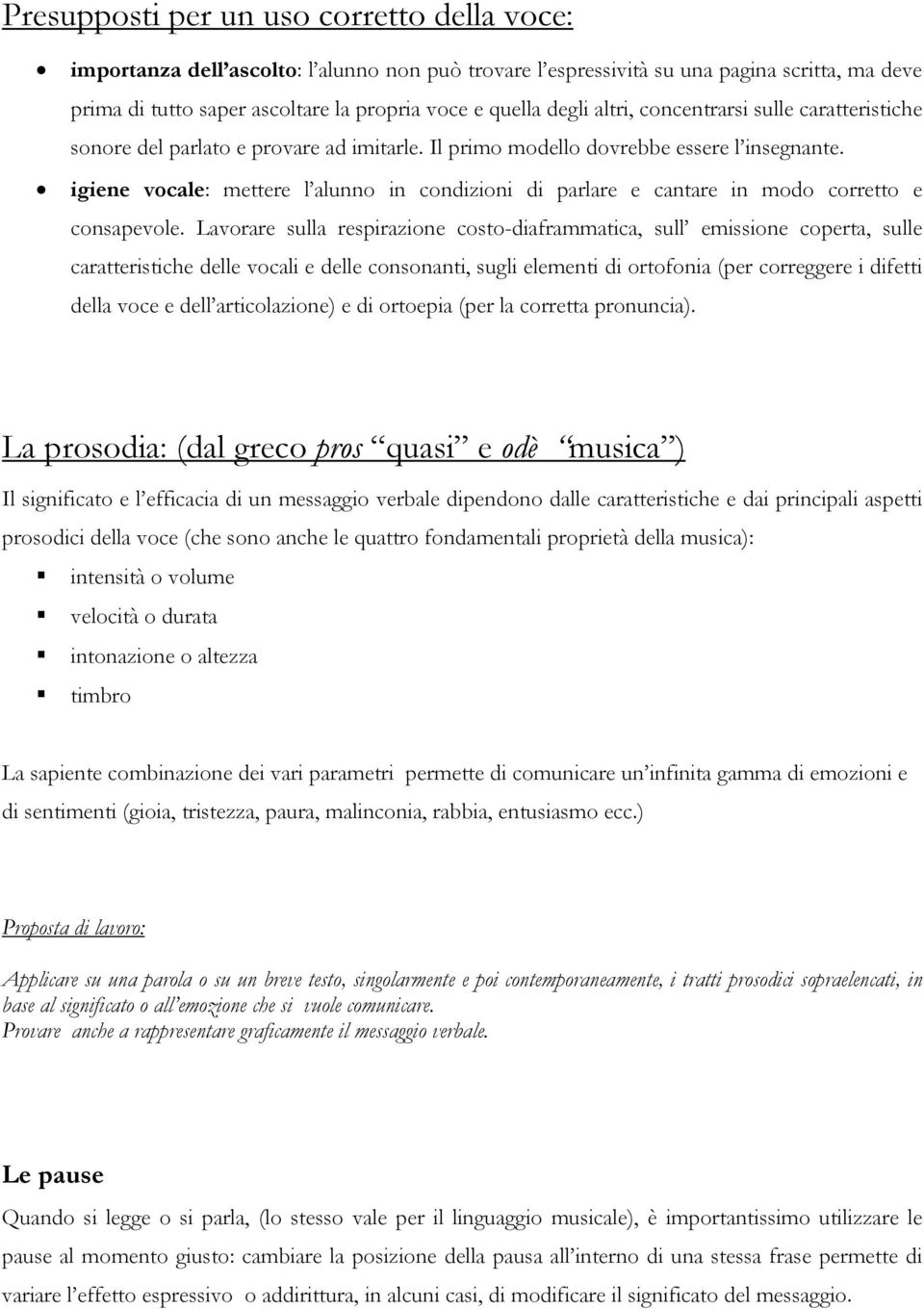 igiene vocale: mettere l alunno in condizioni di parlare e cantare in modo corretto e consapevole.