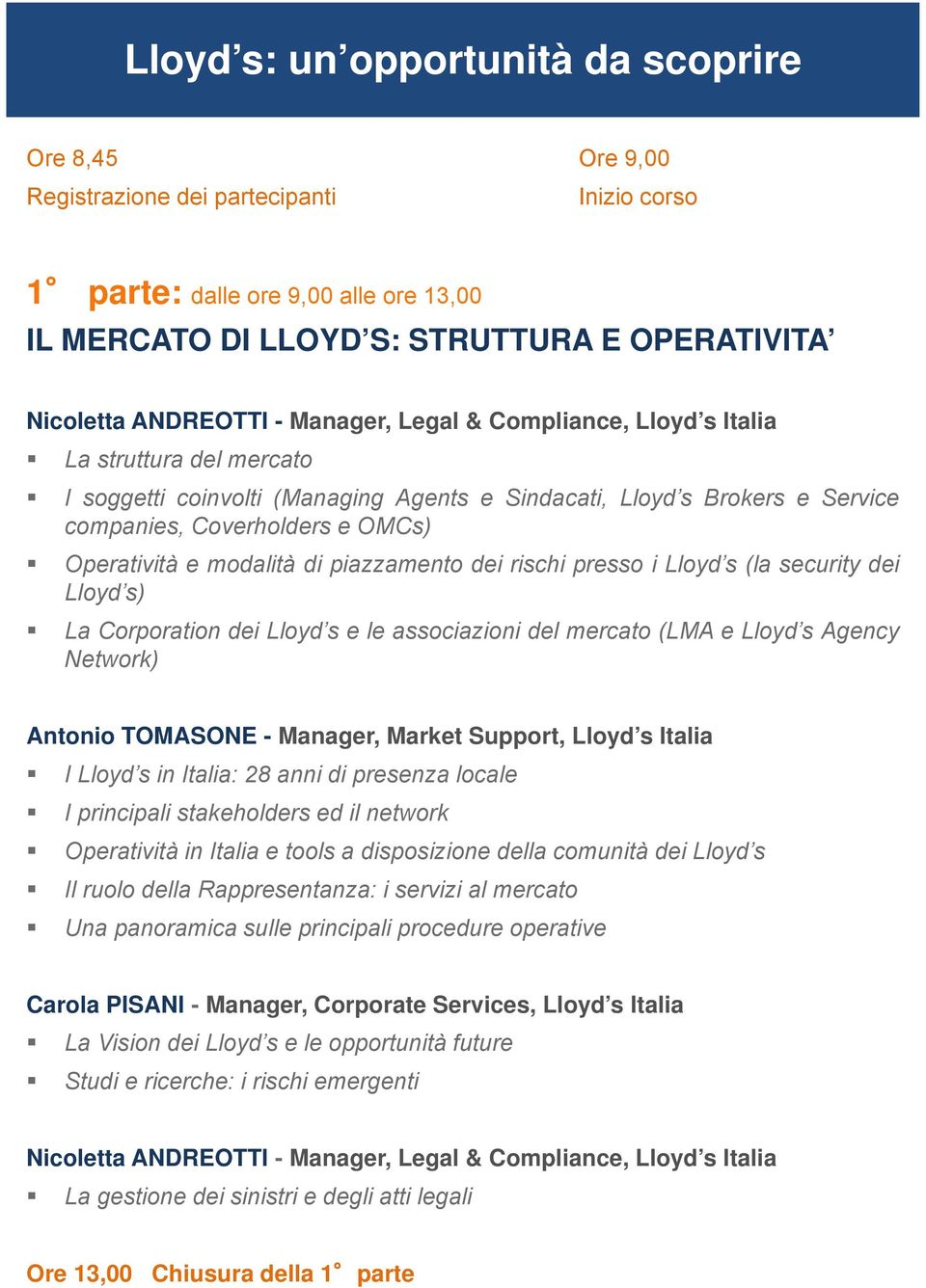 Operatività e modalità di piazzamento dei rischi presso i Lloyd s (la security dei Lloyd s) La Corporation dei Lloyd s e le associazioni del mercato (LMA e Lloyd s Agency Network) Antonio TOMASONE -