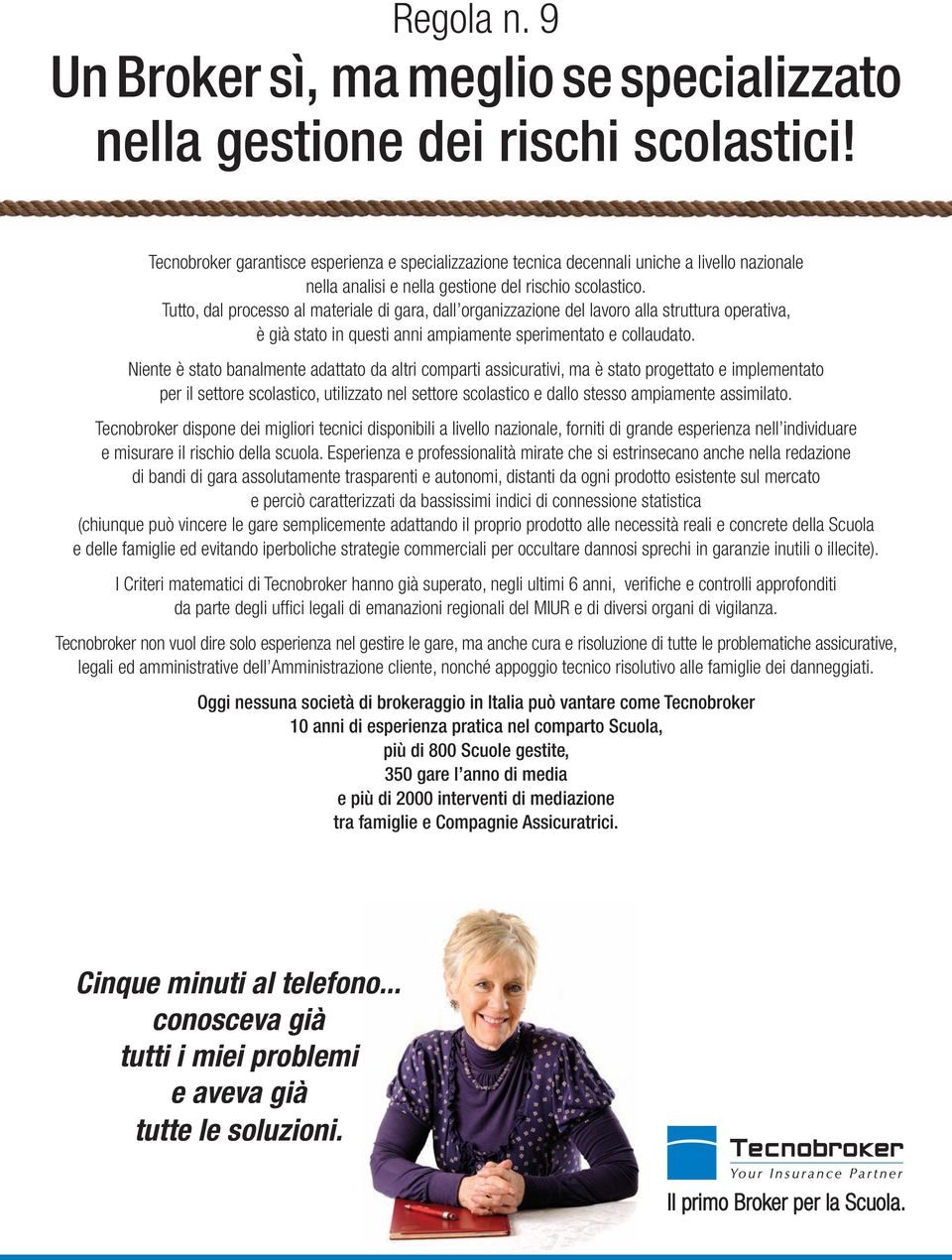 Tutto, dal processo al materiale di gara, dall organizzazione del lavoro alla struttura operativa, è già stato in questi anni ampiamente sperimentato e collaudato.