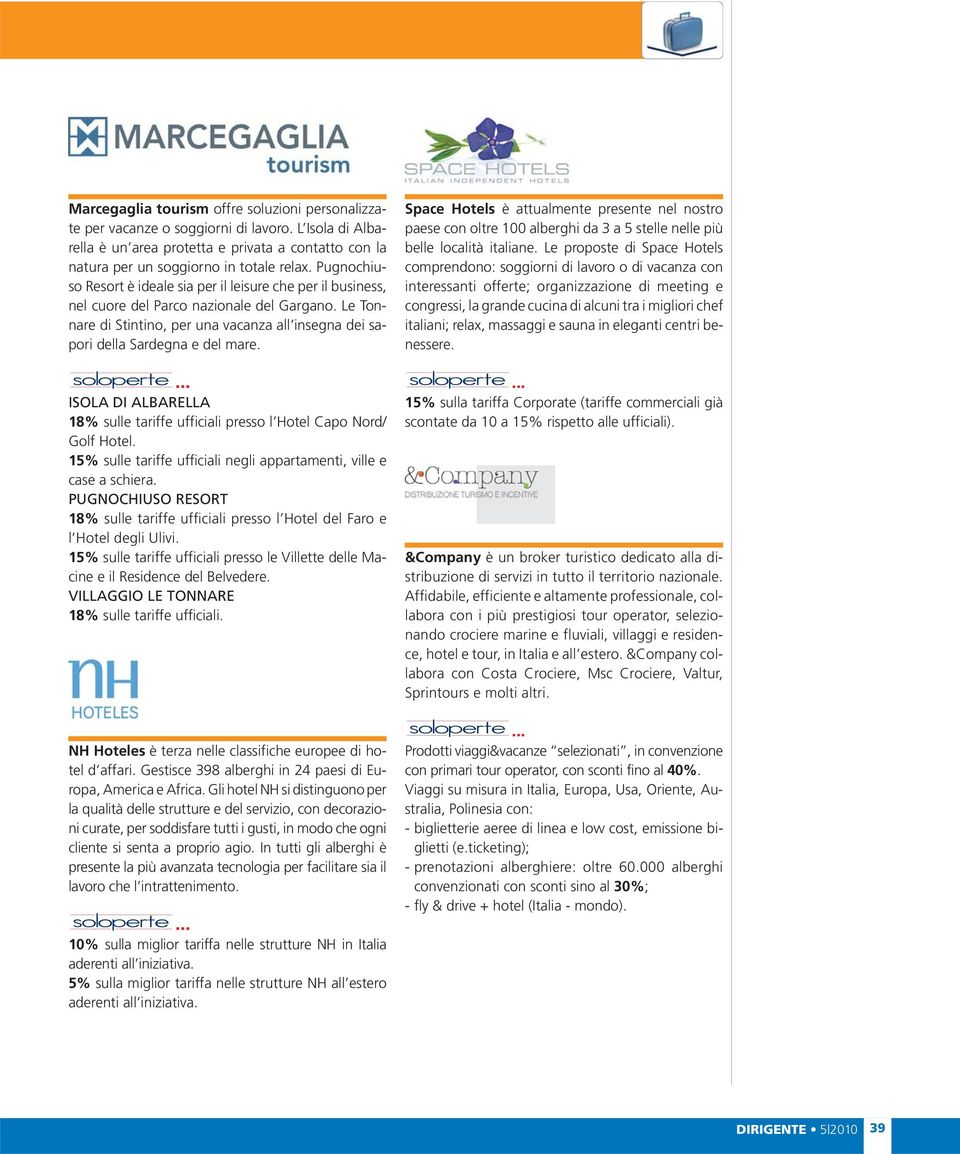 ISOLA DI ALBARELLA 18% sulle tariffe ufficiali presso l Hotel Capo Nord/ Golf Hotel. 15% sulle tariffe ufficiali negli appartamenti, ville e case a schiera.