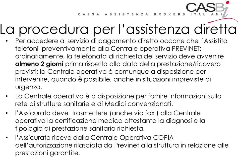 anche in situazioni impreviste di urgenza. La Centrale operativa è a disposizione per fornire informazioni sulla rete di strutture sanitarie e di Medici convenzionati.