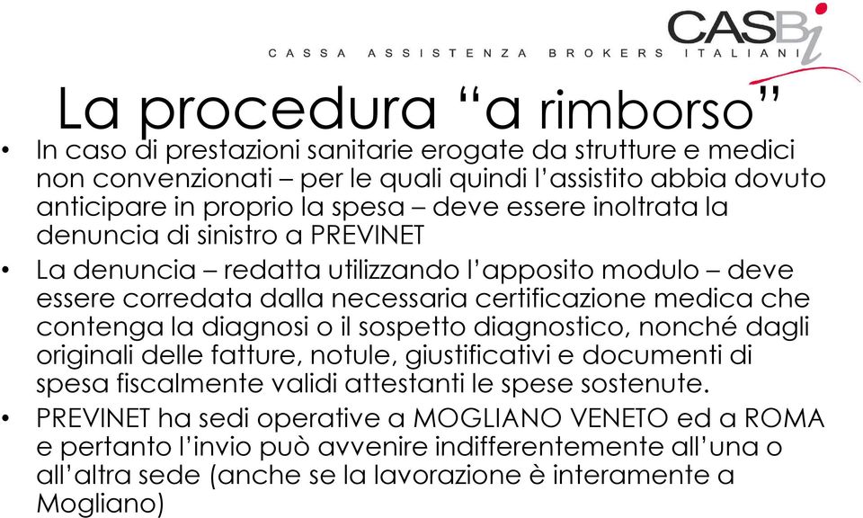 contenga la diagnosi o il sospetto diagnostico, nonché dagli originali delle fatture, notule, giustificativi e documenti di spesa fiscalmente validi attestanti le spese sostenute.