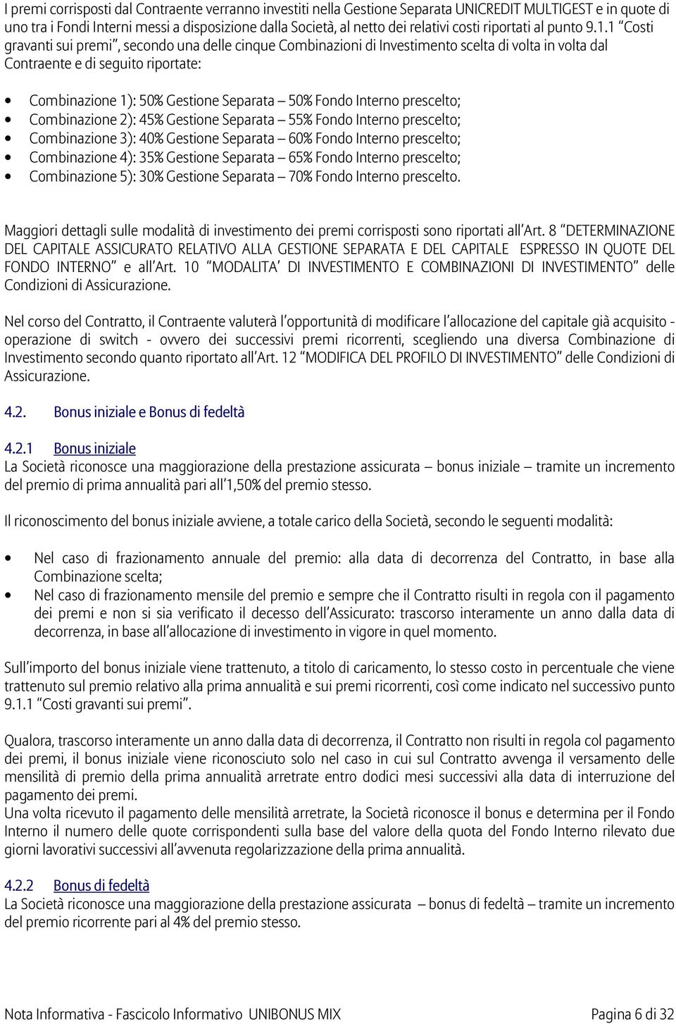 1 Costi gravanti sui premi, secondo una delle cinque Combinazioni di Investimento scelta di volta in volta dal Contraente e di seguito riportate: Combinazione 1): 50% Gestione Separata 50% Fondo