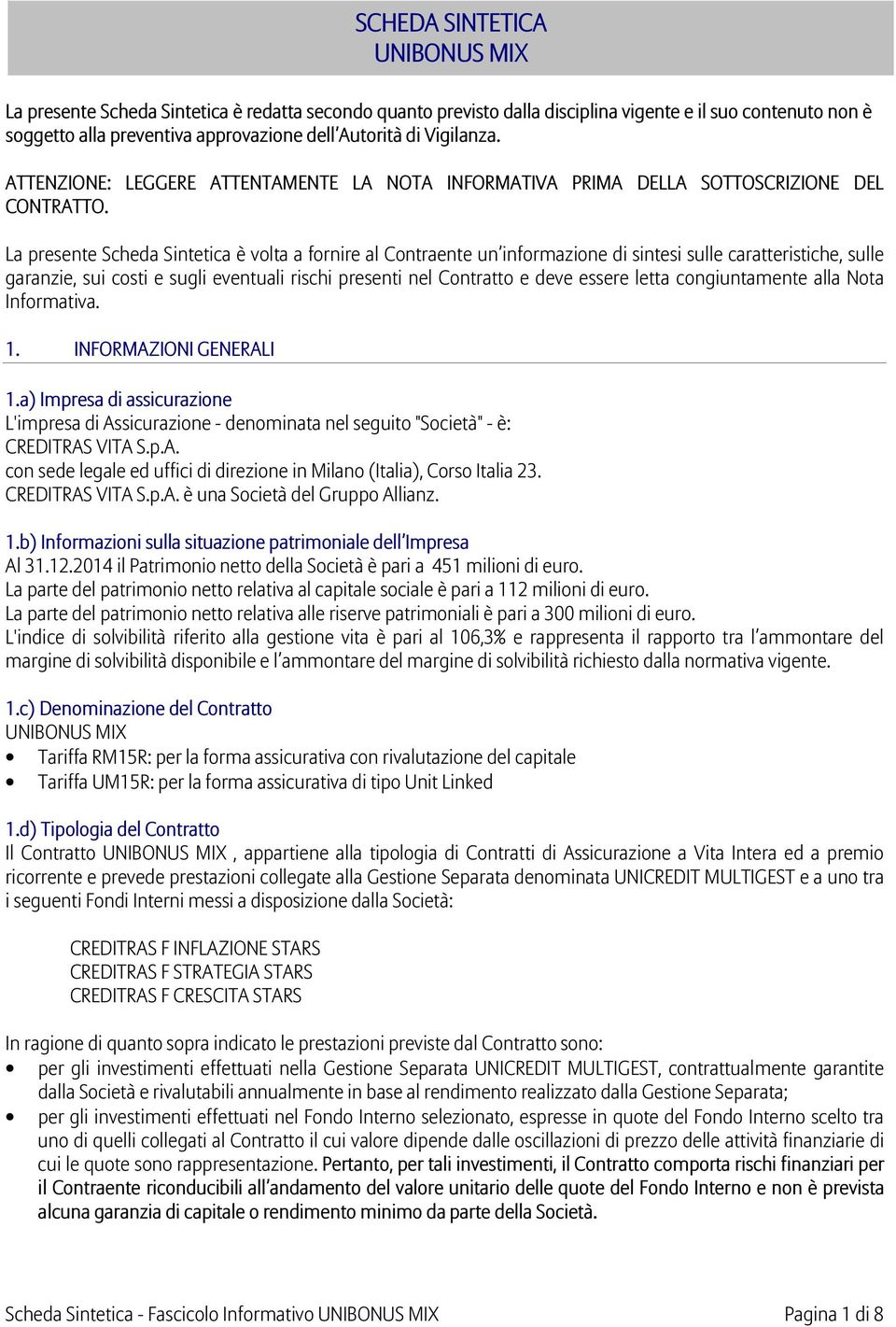 La presente Scheda Sintetica è volta a fornire al Contraente un informazione di sintesi sulle caratteristiche, sulle garanzie, sui costi e sugli eventuali rischi presenti nel Contratto e deve essere