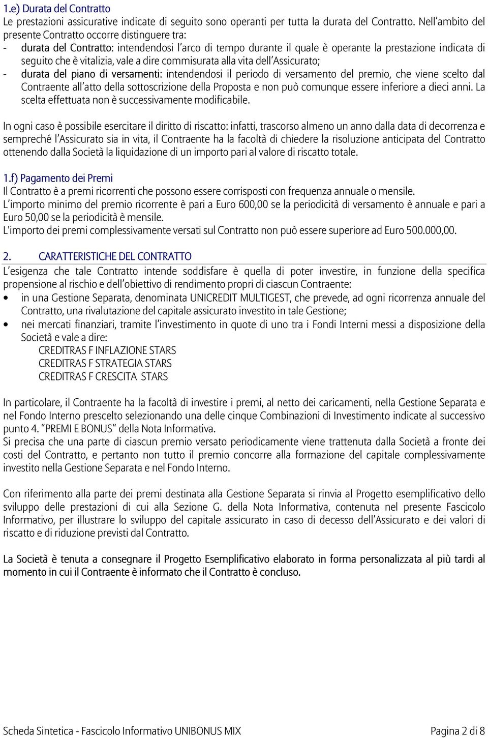 dire commisurata alla vita dell Assicurato; - durata del piano di versamenti: intendendosi il periodo di versamento del premio, che viene scelto dal Contraente all atto della sottoscrizione della