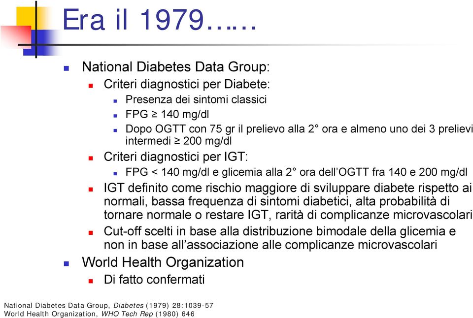 bassa frequenza di sintomi diabetici, alta probabilità di tornare normale o restare IGT, rarità di complicanze microvascolari Cut-off scelti in base alla distribuzione bimodale della glicemia e non