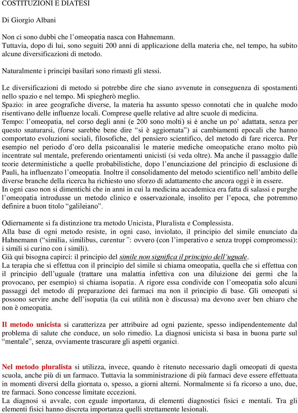 Le diversificazioni di metodo si potrebbe dire che siano avvenute in conseguenza di spostamenti nello spazio e nel tempo. Mi spiegherò meglio.