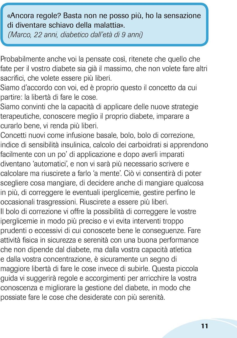 volete essere più liberi. Siamo d accordo con voi, ed è proprio questo il concetto da cui partire: la libertà di fare le cose.