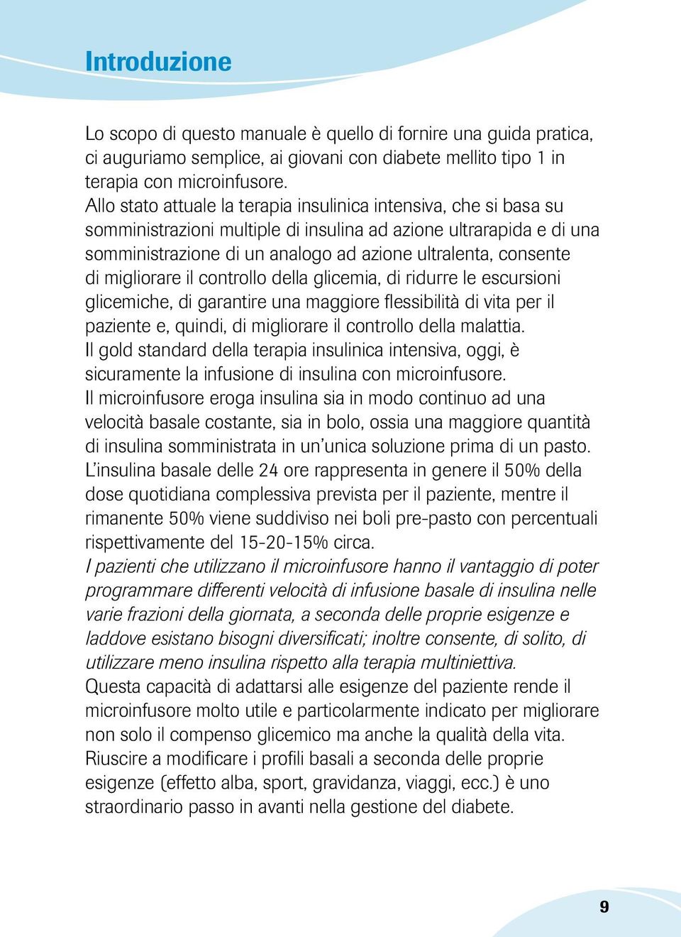 di migliorare il controllo della glicemia, di ridurre le escursioni glicemiche, di garantire una maggiore flessibilità di vita per il paziente e, quindi, di migliorare il controllo della malattia.