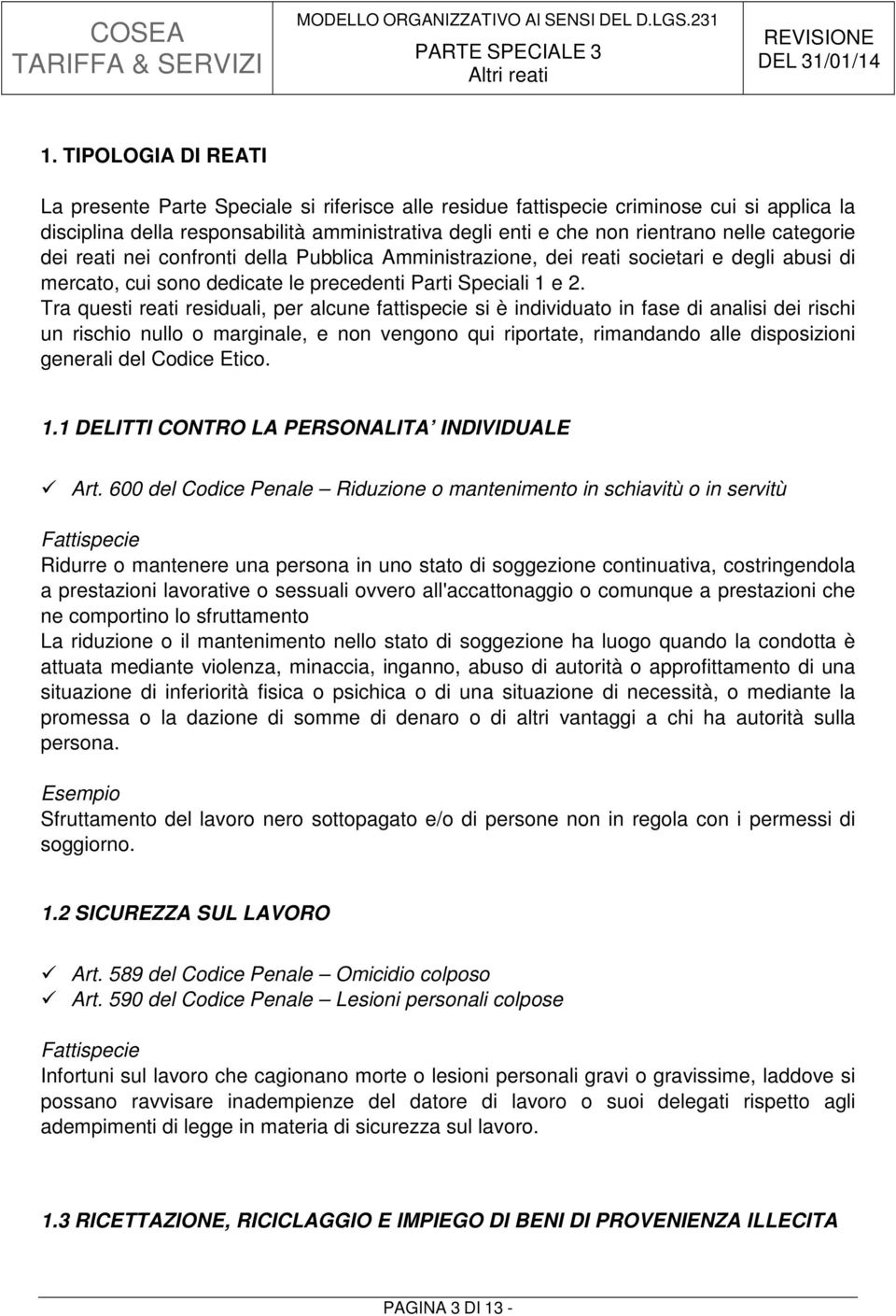 Tra questi reati residuali, per alcune fattispecie si è individuato in fase di analisi dei rischi un rischio nullo o marginale, e non vengono qui riportate, rimandando alle disposizioni generali del