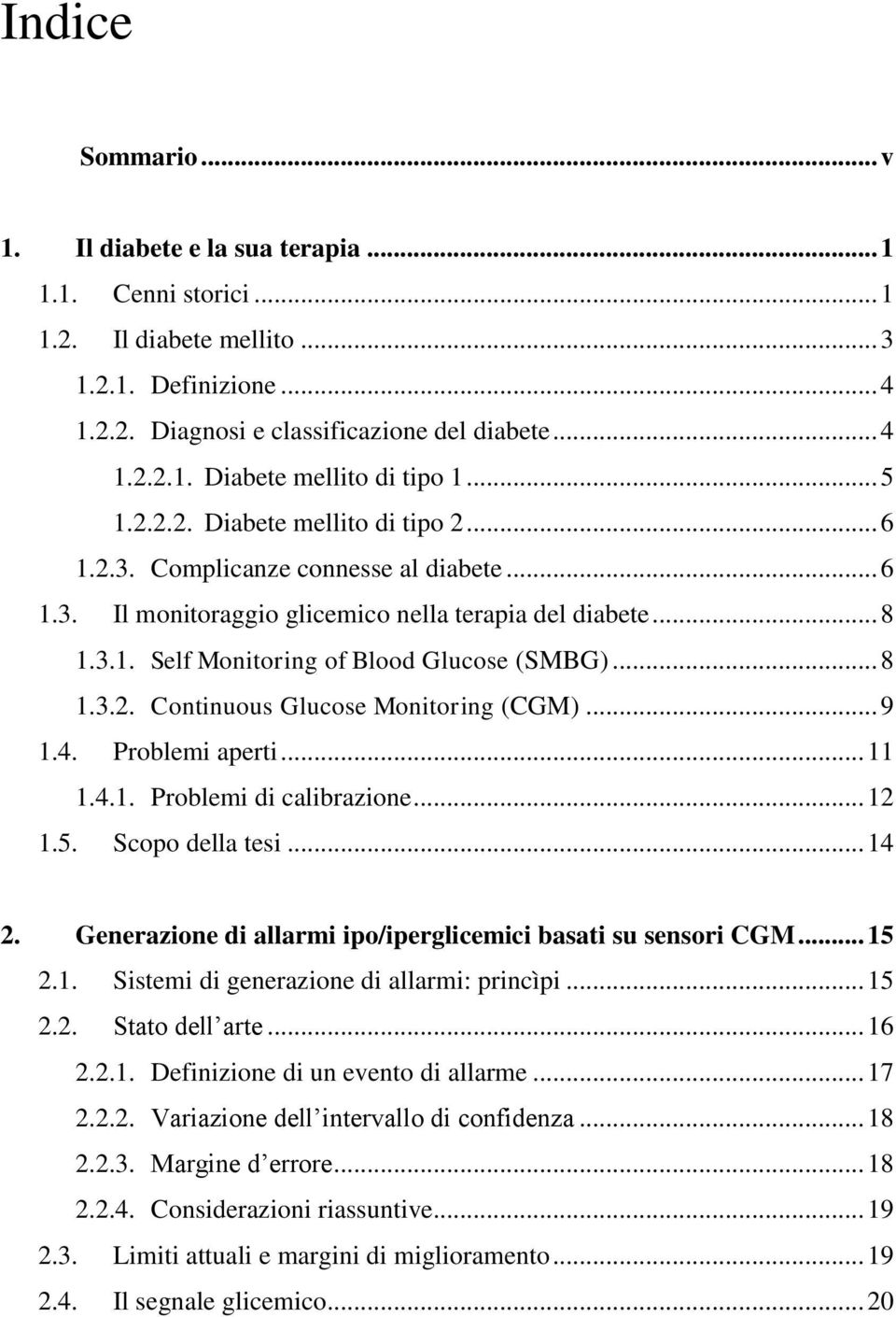 .. 8 1.3.2. Continuous Glucose Monitoring ()... 9 1.4. Problemi aperti... 11 1.4.1. Problemi di calibrazione... 12 1.5. Scopo della tesi... 14 2.