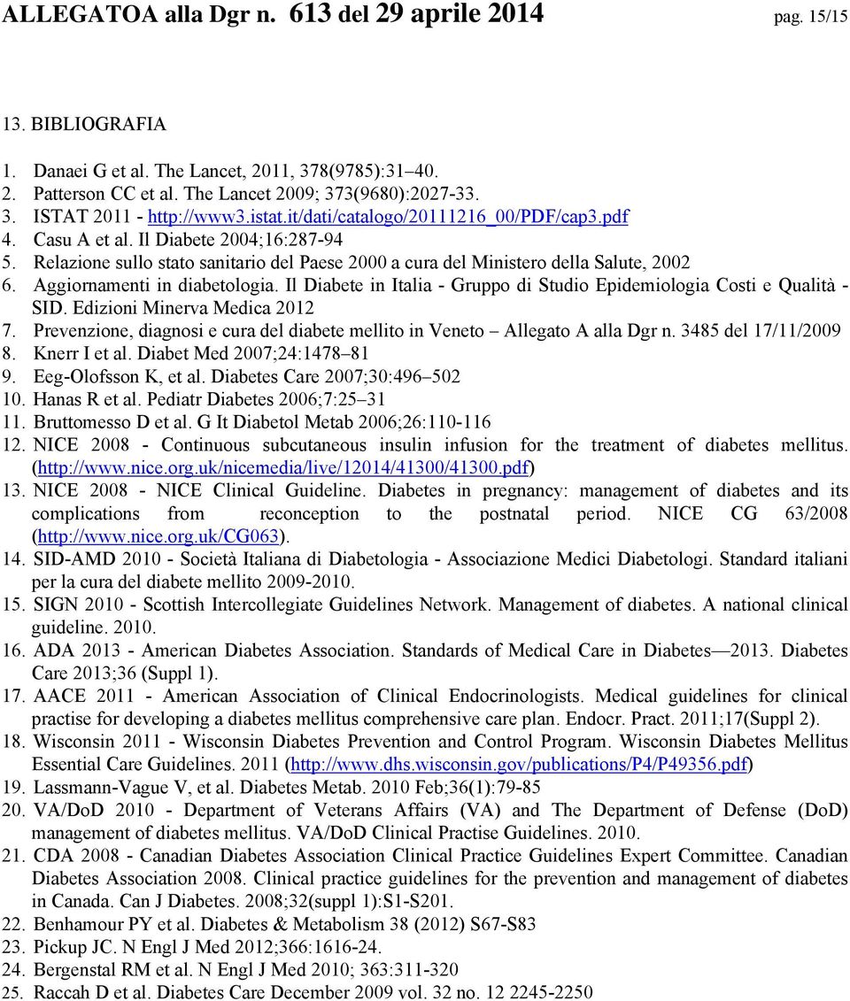 Aggiornamenti in diabetologia. Il Diabete in Italia - Gruppo di Studio Epidemiologia Costi e Qualità - SID. Edizioni Minerva Medica 2012 7.