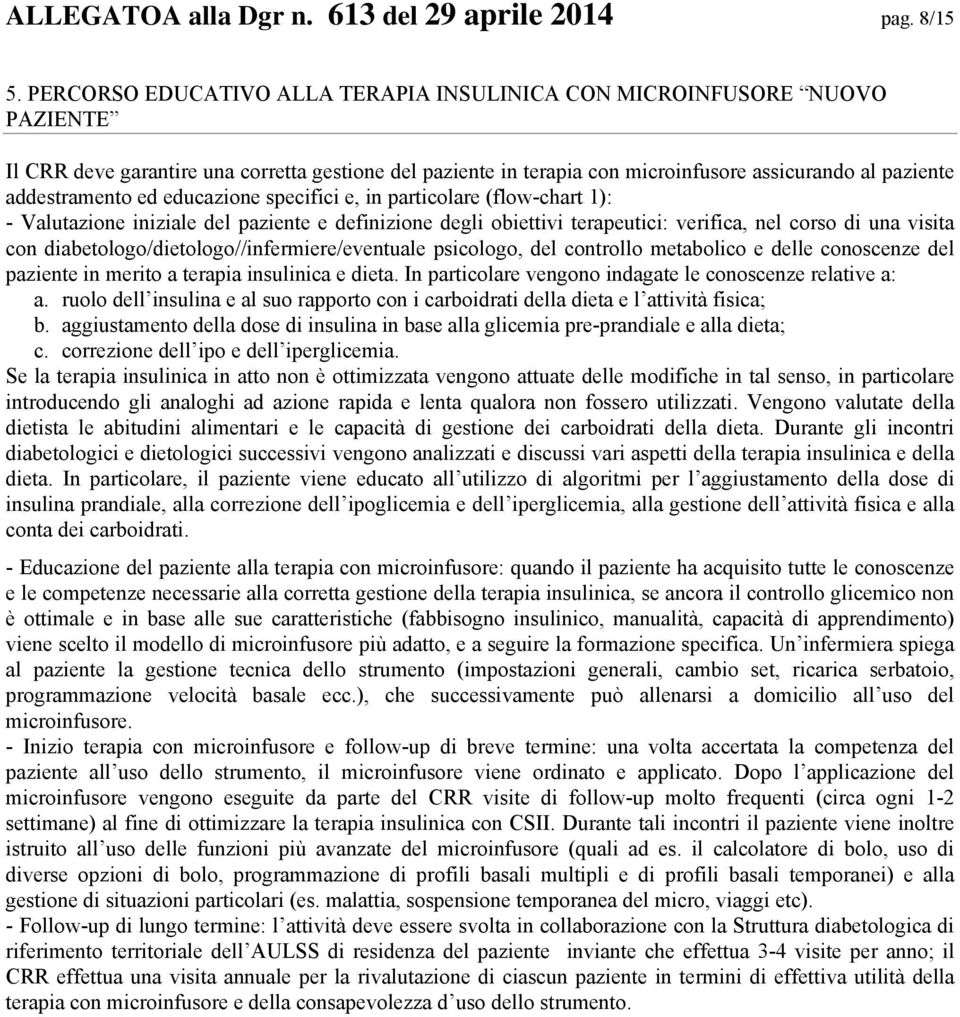 educazione specifici e, in particolare (flow-chart 1): - Valutazione iniziale del paziente e definizione degli obiettivi terapeutici: verifica, nel corso di una visita con