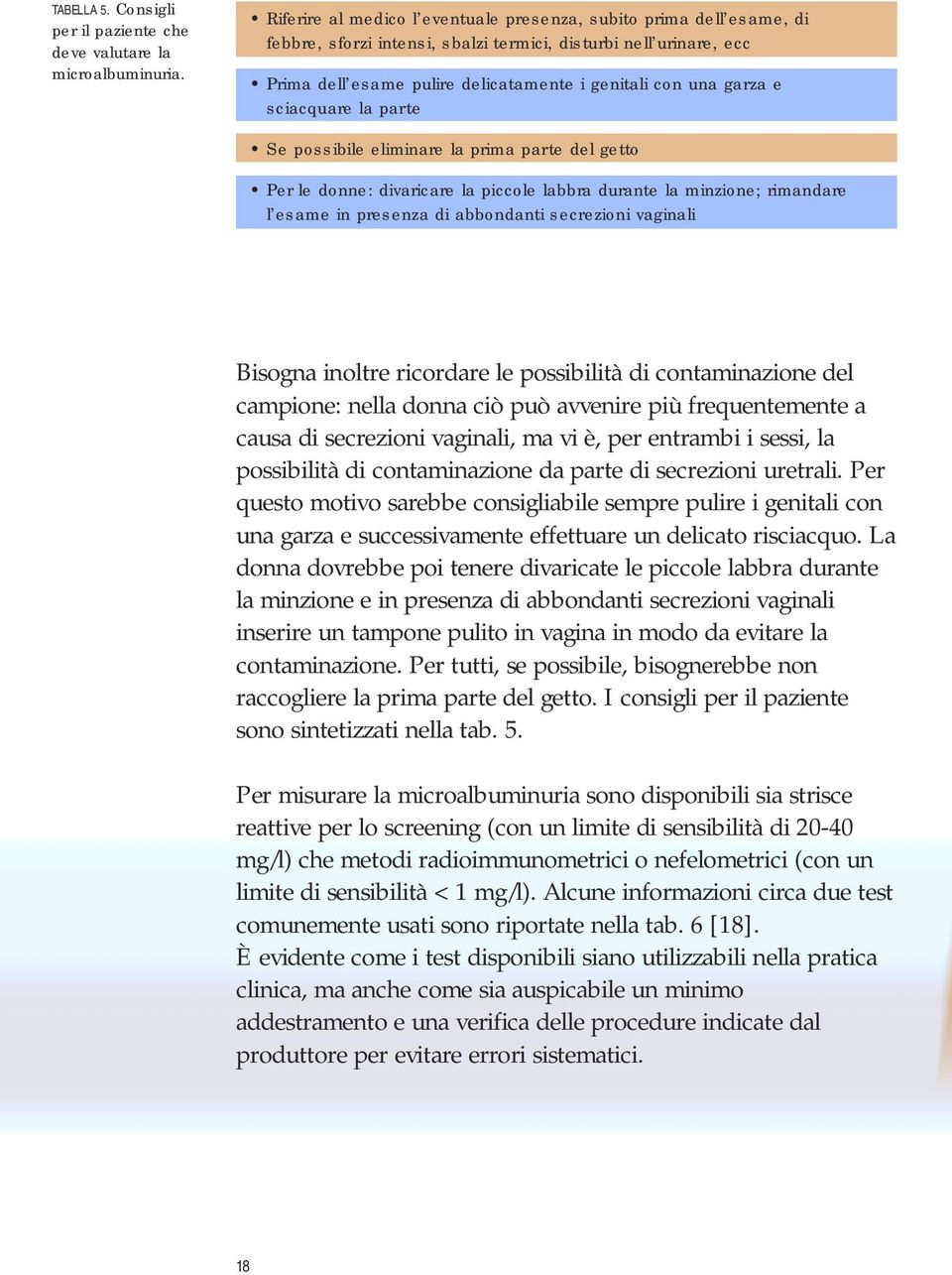 e sciacquare la parte Se possibile eliminare la prima parte del getto Per le donne: divaricare la piccole labbra durante la minzione; rimandare l esame in presenza di abbondanti secrezioni vaginali