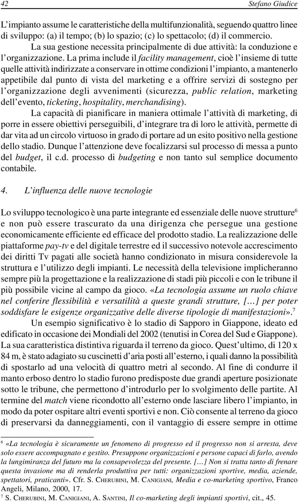 La prima include il facility management, cioè l insieme di tutte quelle attività indirizzate a conservare in ottime condizioni l impianto, a mantenerlo appetibile dal punto di vista del marketing e a