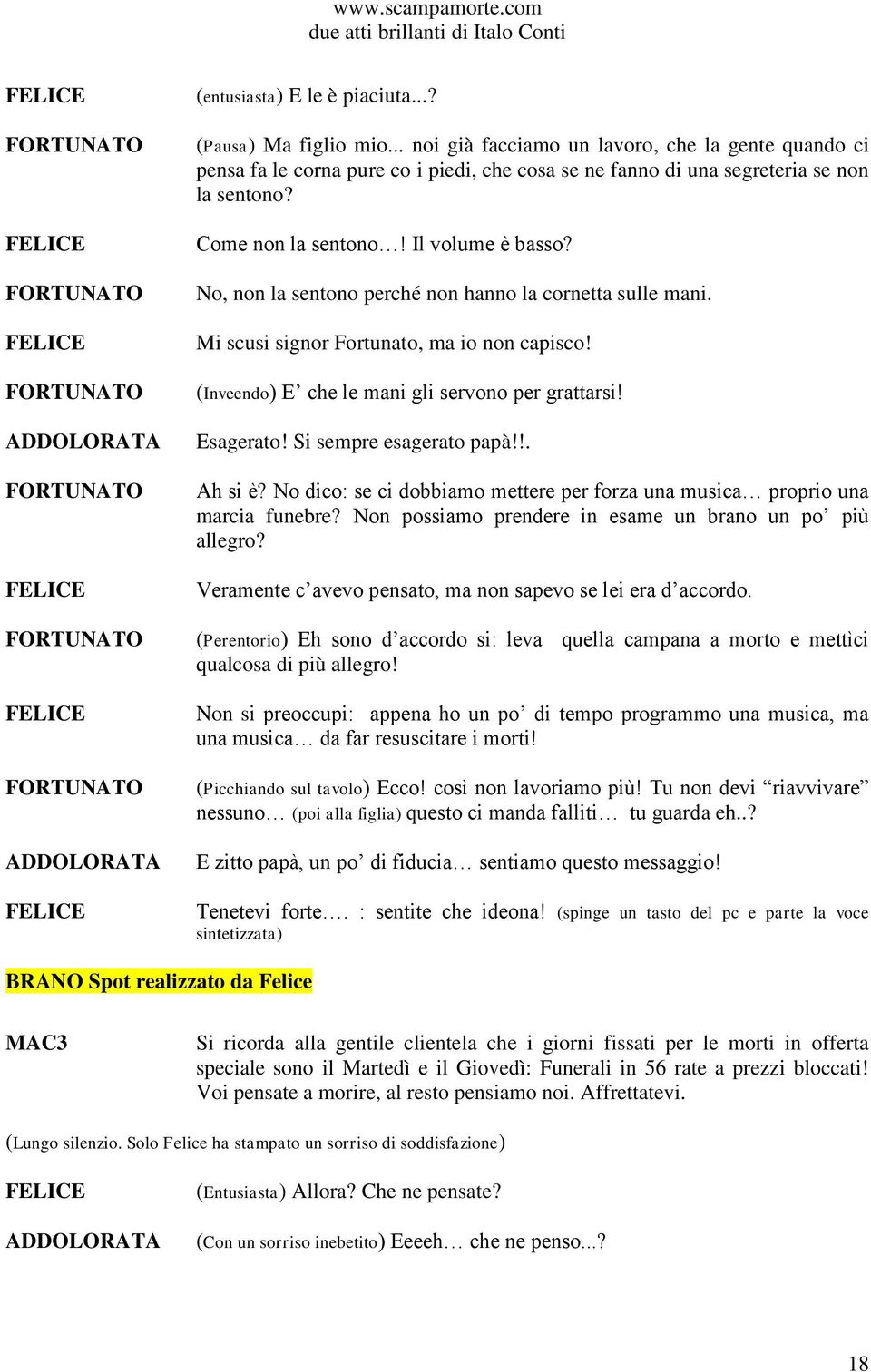 Esagerato! Si sempre esagerato papà!!. Ah si è? No dico: se ci dobbiamo mettere per forza una musica proprio una marcia funebre? Non possiamo prendere in esame un brano un po più allegro?