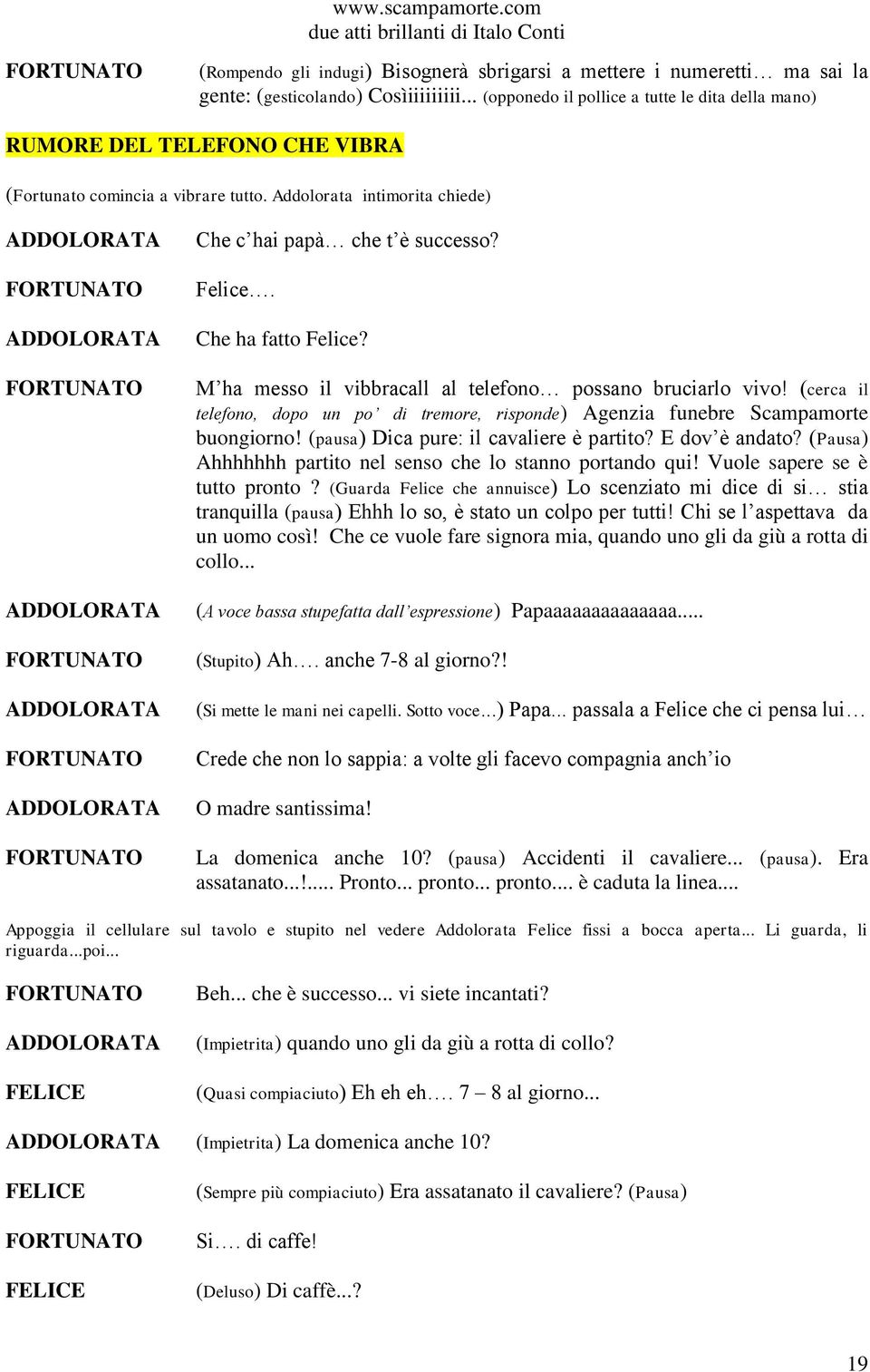 Che ha fatto Felice? M ha messo il vibbracall al telefono possano bruciarlo vivo! (cerca il telefono, dopo un po di tremore, risponde) Agenzia funebre Scampamorte buongiorno!