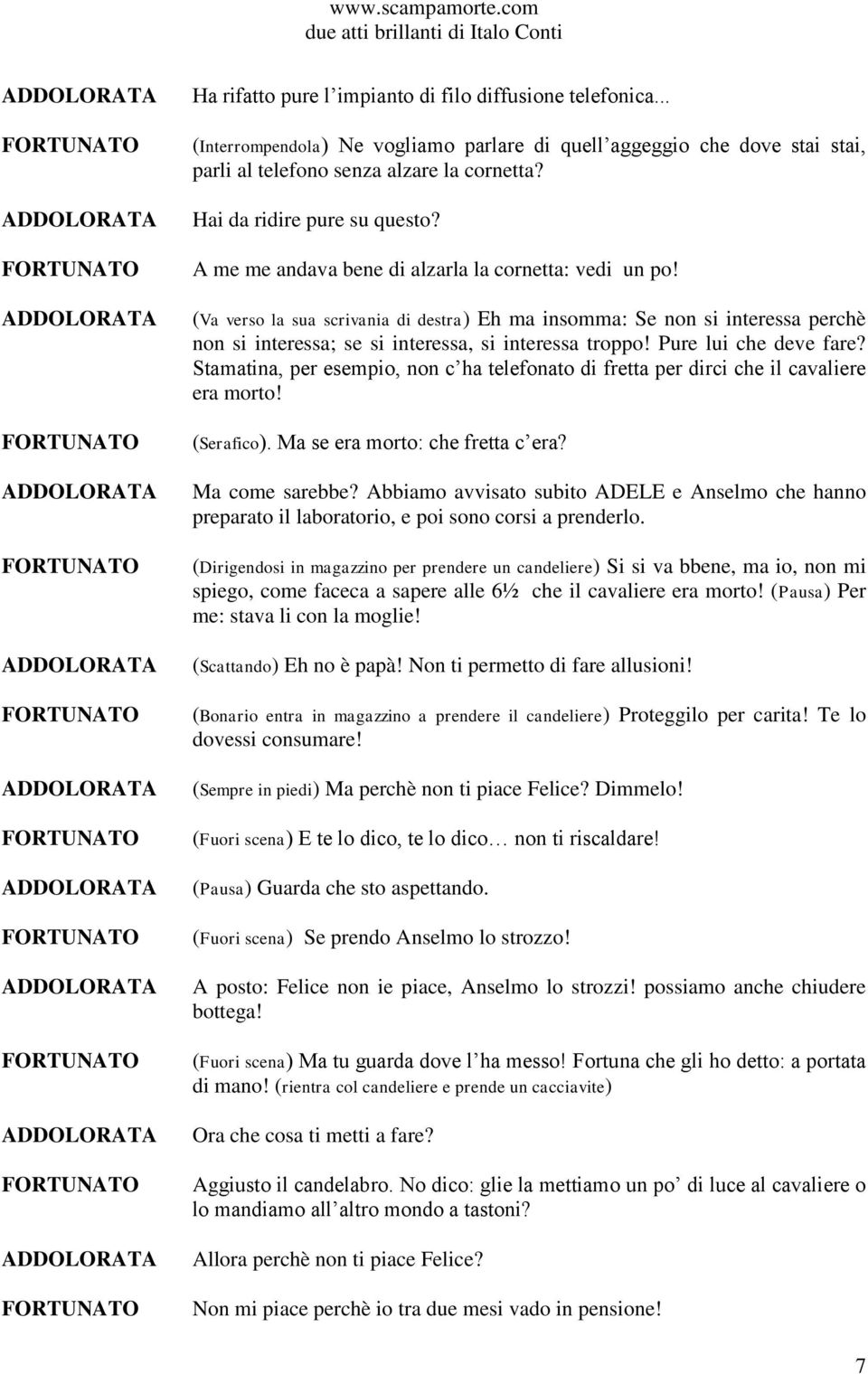 (Va verso la sua scrivania di destra) Eh ma insomma: Se non si interessa perchè non si interessa; se si interessa, si interessa troppo! Pure lui che deve fare?