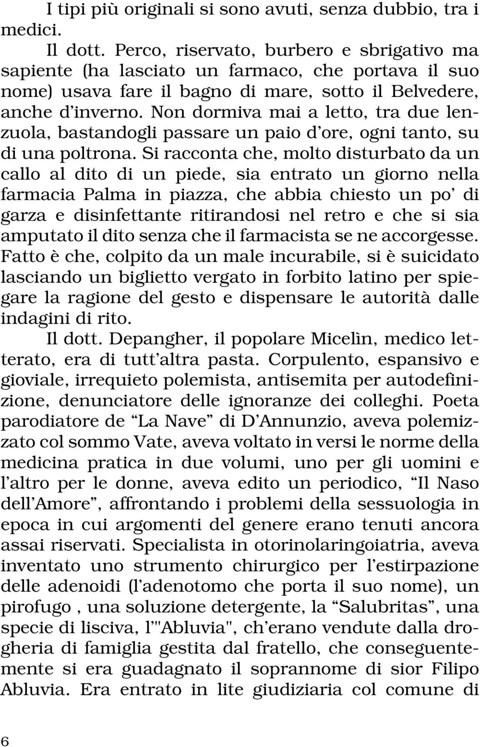 Non dormiva mai a letto, tra due lenzuola, bastandogli passare un paio d ore, ogni tanto, su di una poltrona.