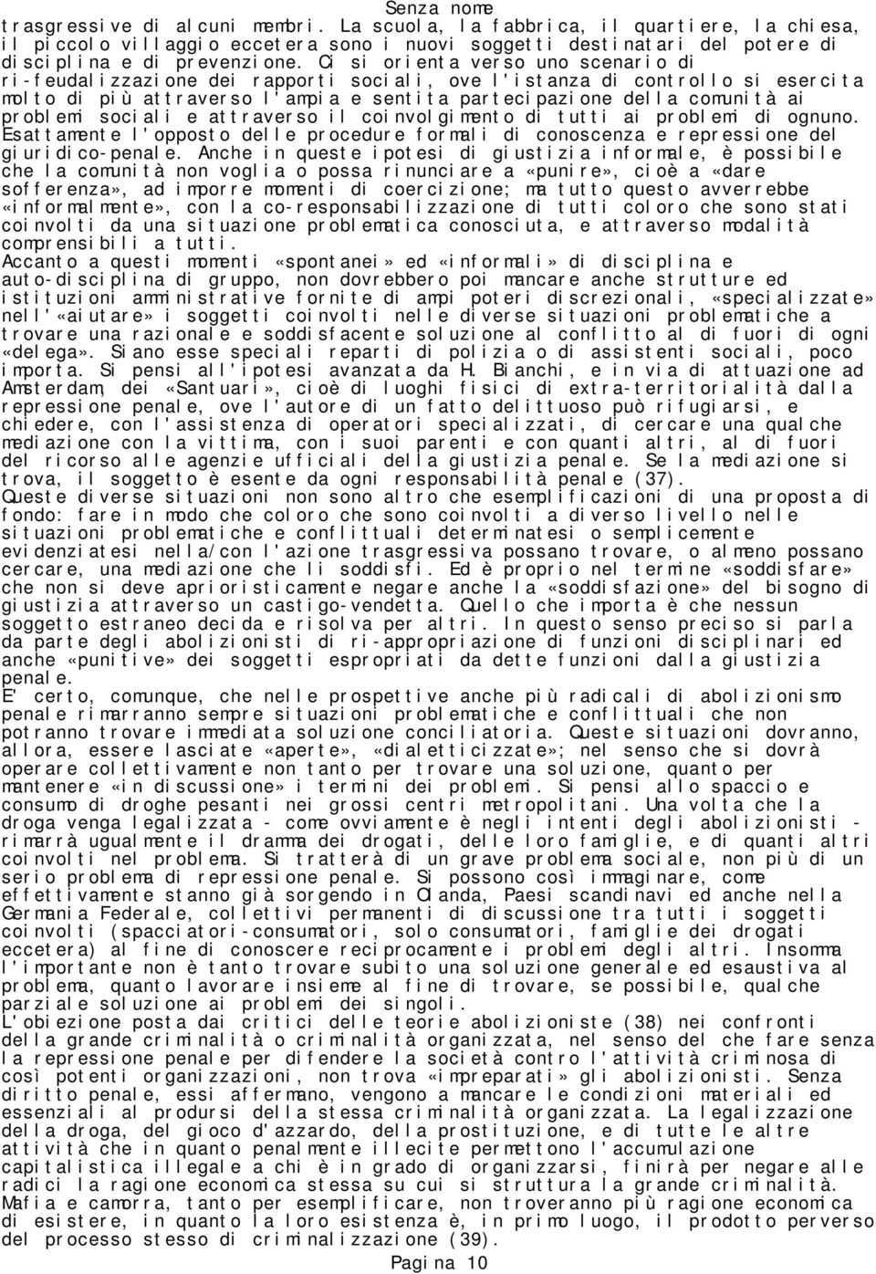 sociali e attraverso il coinvolgimento di tutti ai problemi di ognuno. Esattamente l'opposto delle procedure formali di conoscenza e repressione del giuridico-penale.