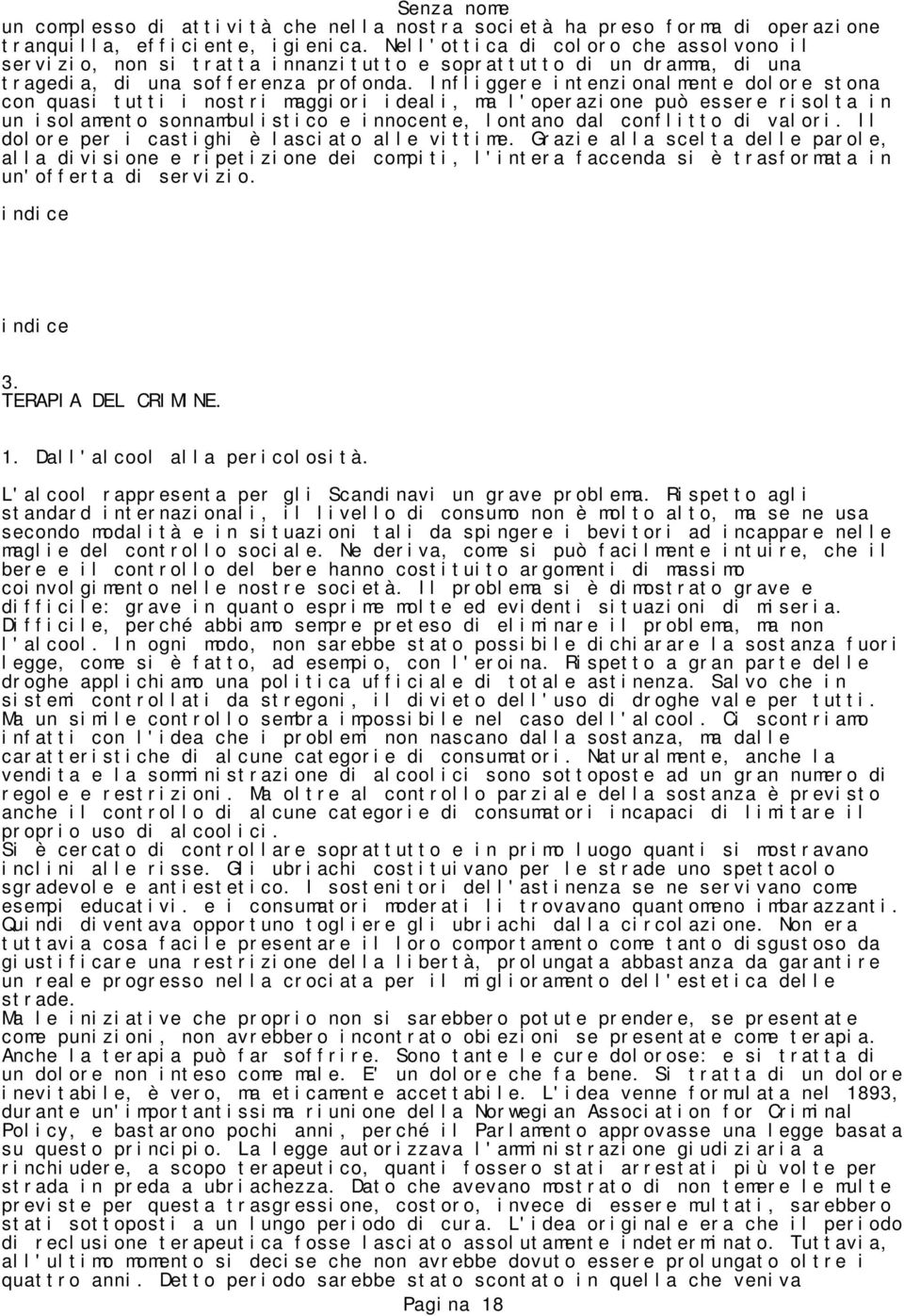 Infliggere intenzionalmente dolore stona con quasi tutti i nostri maggiori ideali, ma l'operazione può essere risolta in un isolamento sonnambulistico e innocente, lontano dal conflitto di valori.