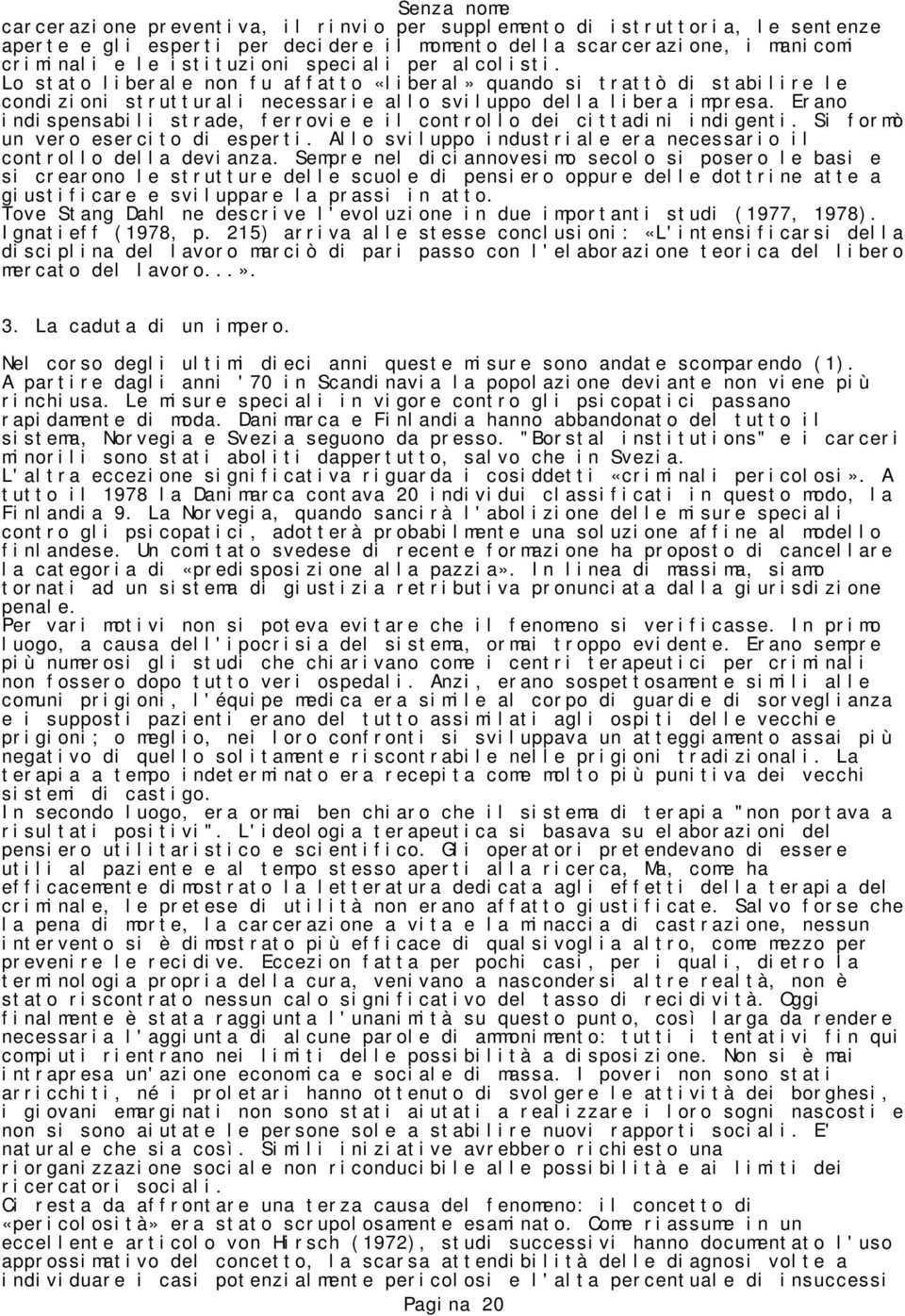 Erano indispensabili strade, ferrovie e il controllo dei cittadini indigenti. Si formò un vero esercito di esperti. Allo sviluppo industriale era necessario il controllo della devianza.