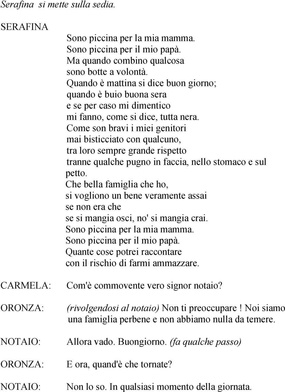 Come son bravi i miei genitori mai bisticciato con qualcuno, tra loro sempre grande rispetto tranne qualche pugno in faccia, nello stomaco e sul petto.