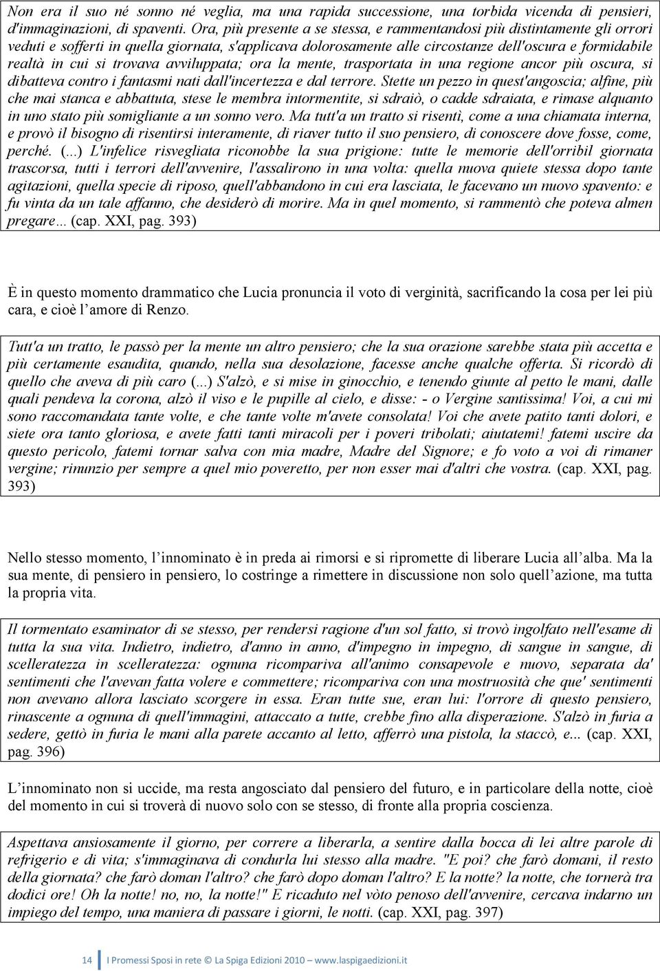 trovava avviluppata; ora la mente, trasportata in una regione ancor più oscura, si dibatteva contro i fantasmi nati dall'incertezza e dal terrore.