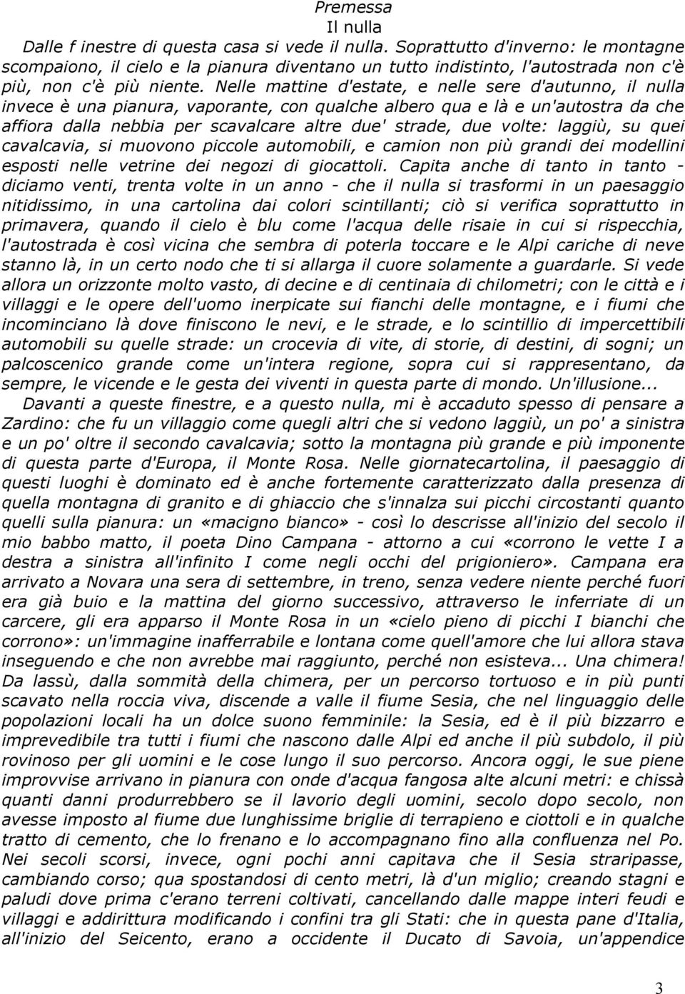 Nelle mattine d'estate, e nelle sere d'autunno, il nulla invece è una pianura, vaporante, con qualche albero qua e là e un'autostra da che affiora dalla nebbia per scavalcare altre due' strade, due