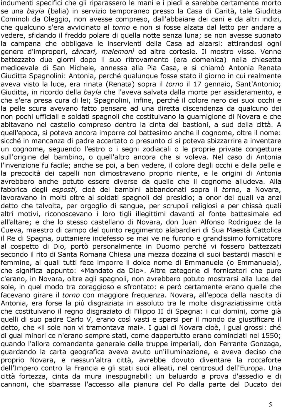 luna; se non avesse suonato la campana che obbligava le inservienti della Casa ad alzarsi: attirandosi ogni genere d'improperi, càncari, malemonì ed altre cortesie. Il mostro visse.