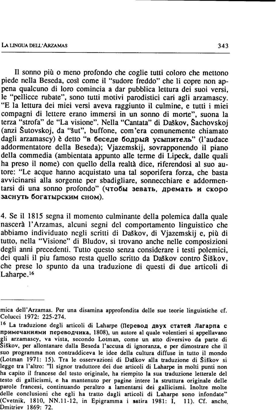 "E la lettura dei miei versi aveva raggiunto il culmine, e tutti i miei compagni di lettere erano immersi in un sonno di morte", suona la terza "strofa" de "La visione". Nella "Cantata" di Da.