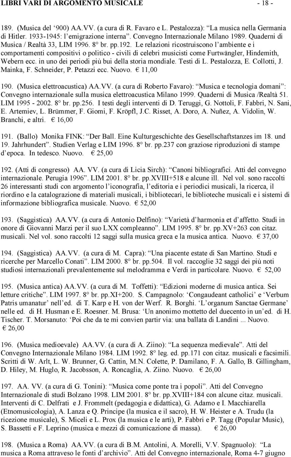 Le relazioni ricostruiscono l ambiente e i comportamenti compositivi o politico - civili di celebri musicisti come Furtwängler, Hindemith, Webern ecc. in uno dei periodi più bui della storia mondiale.