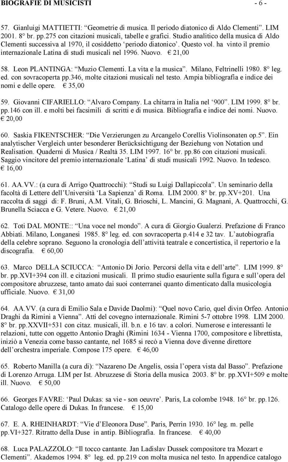 Leon PLANTINGA: Muzio Clementi. La vita e la musica. Milano, Feltrinelli 1980. 8 leg. ed. con sovracoperta pp.346, molte citazioni musicali nel testo.