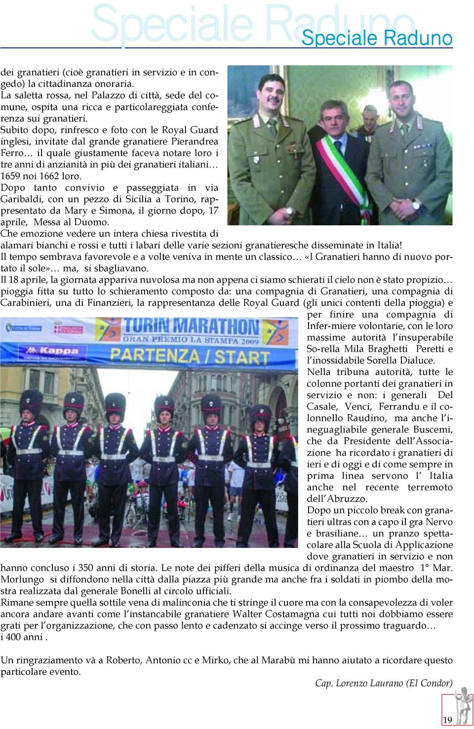 Subito dopo, rinfresco e foto con le Royal Guard inglesi, invitate dal grande granatiere Pierandrea Ferro il quale giustamente faceva notare loro i tre anni di anzianità in più dei granatieri