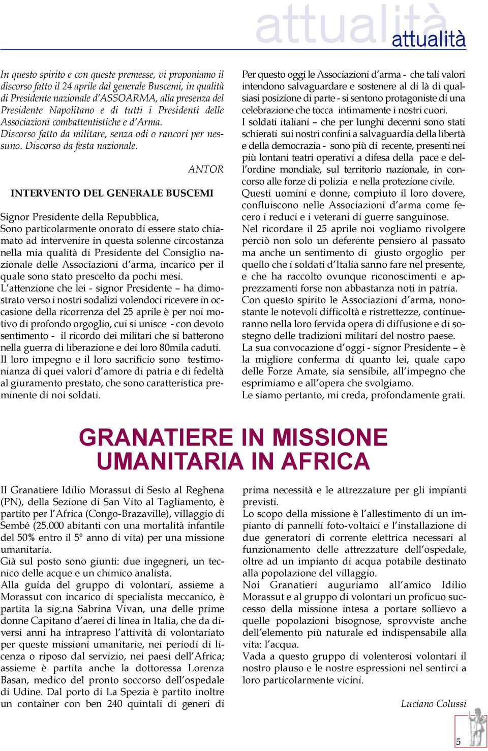 ANTOR INTERVENTO DEL GENERALE BUSCEMI Signor Presidente della Repubblica, Sono particolarmente onorato di essere stato chiamato ad intervenire in questa solenne circostanza nella mia qualità di