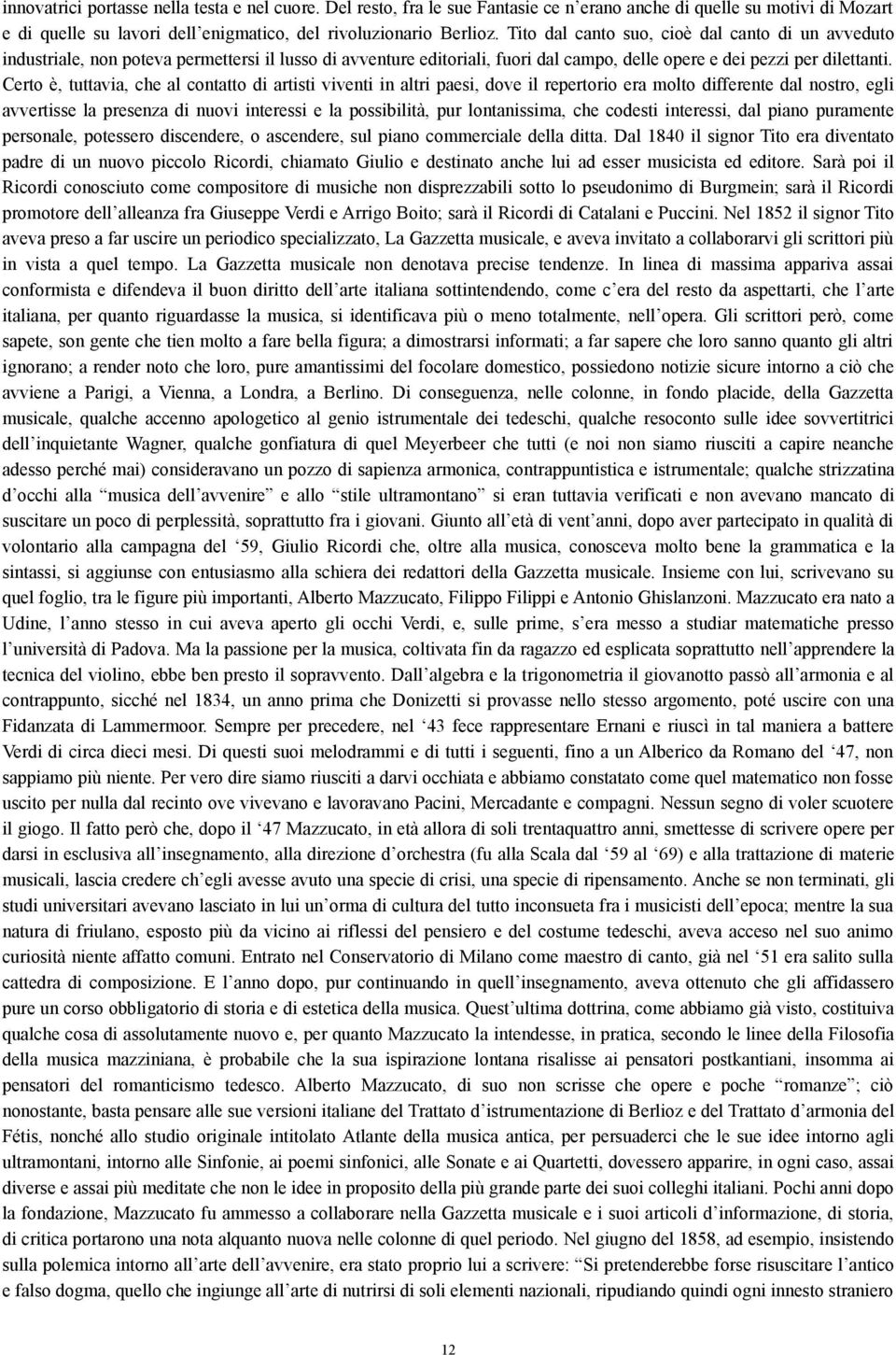 Certo è, tuttavia, che al contatto di artisti viventi in altri paesi, dove il repertorio era molto differente dal nostro, egli avvertisse la presenza di nuovi interessi e la possibilità, pur