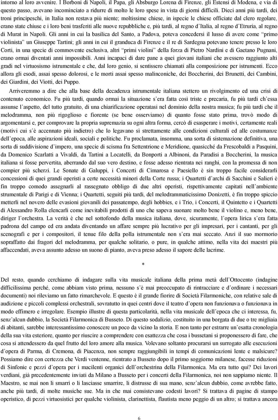 Dieci anni più tardi, dei troni principeschi, in Italia non restava più niente; moltissime chiese, in ispecie le chiese officiate dal clero regolare, erano state chiuse e i loro beni trasferiti alle