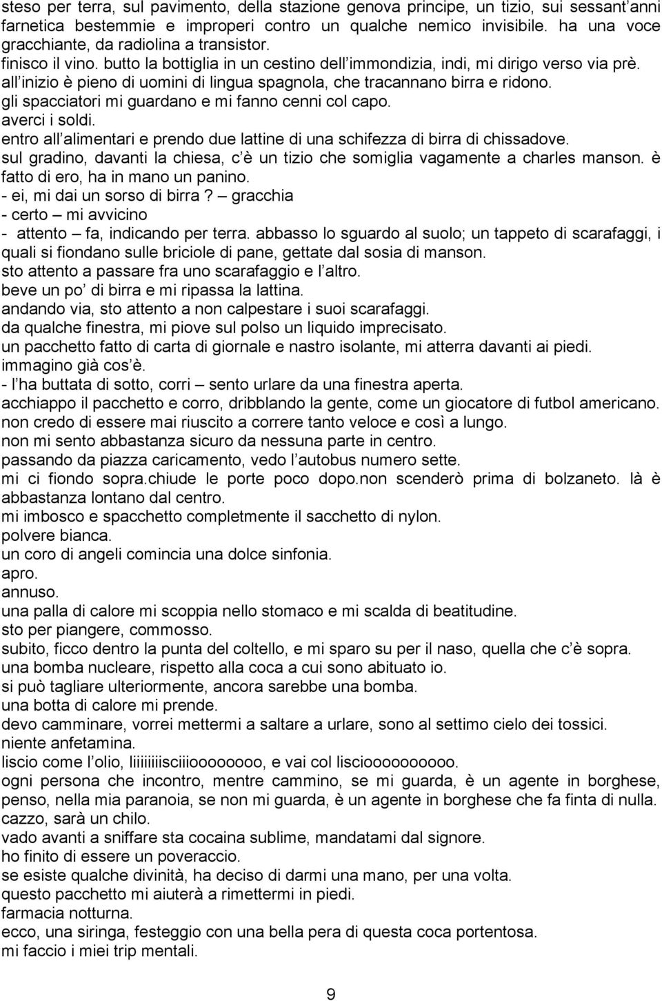 all inizio è pieno di uomini di lingua spagnola, che tracannano birra e ridono. gli spacciatori mi guardano e mi fanno cenni col capo. averci i soldi.