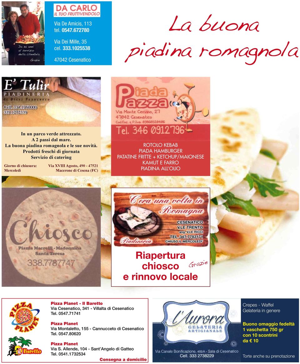 Prodotti freschi di giornata Servizio di catering Giorno di chiusura: Mercoledì Via XVIII Agosto, 490-47521 Macerone di Cesena (FC) ROTOLO KEBAB PIADA HAMBURGER PATATINE FRITTE + KETCHUP/MAIONESE