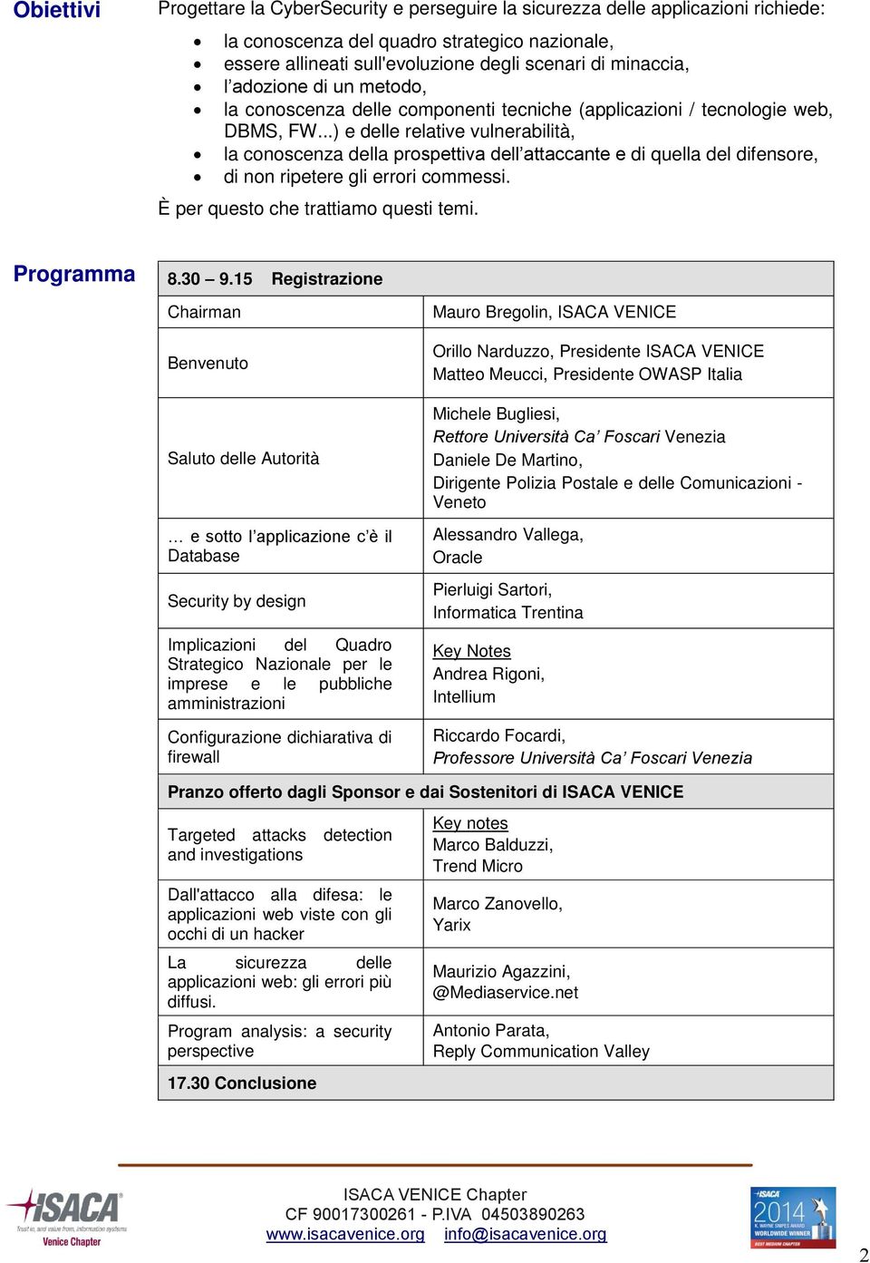 ..) e delle relative vulnerabilità, la conoscenza della prospettiva dell attaccante e di quella del difensore, di non ripetere gli errori commessi. È per questo che trattiamo questi temi. Programma 8.