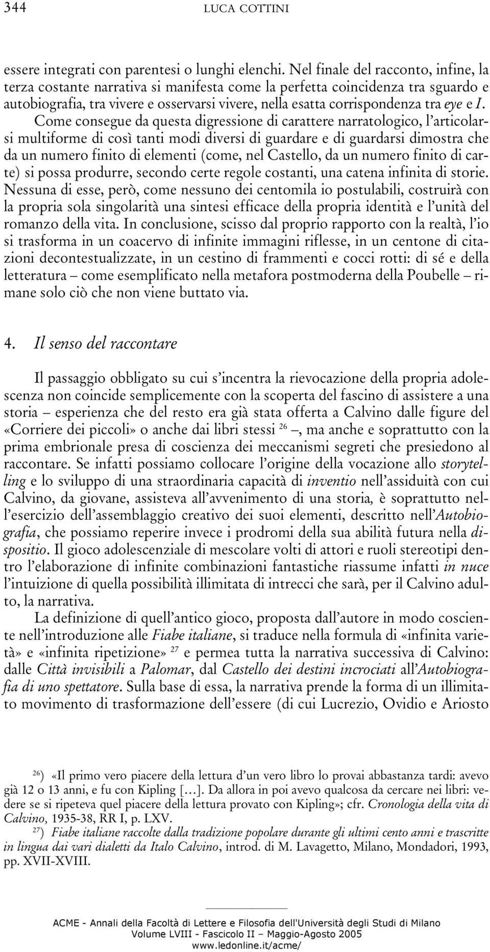 e I. Come consegue da questa digressione di carattere narratologico, l articolarsi multiforme di così tanti modi diversi di guardare e di guardarsi dimostra che da un numero finito di elementi (come,