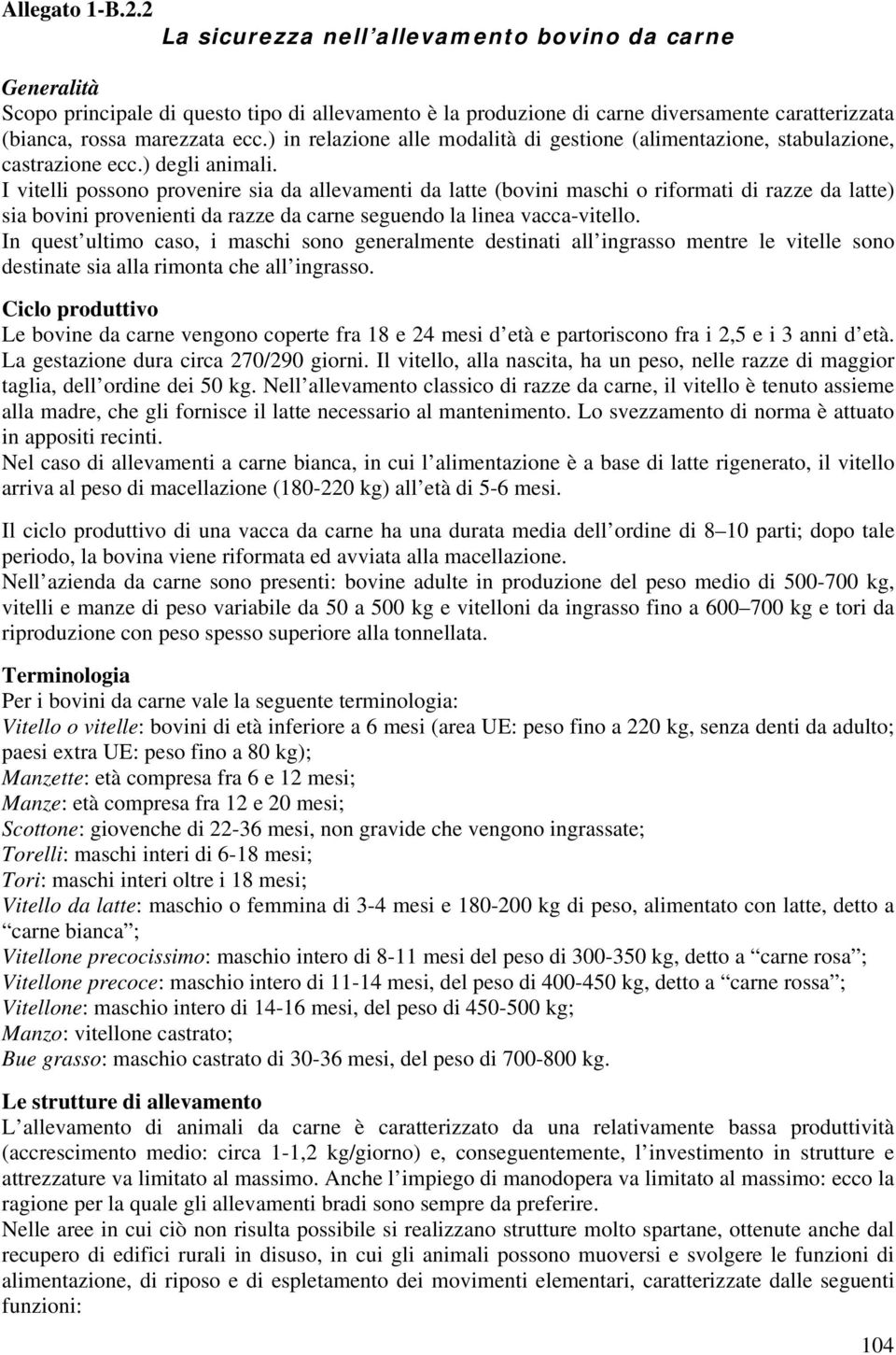 ) in relazione alle modalità di gestione (alimentazione, stabulazione, castrazione ecc.) degli animali.