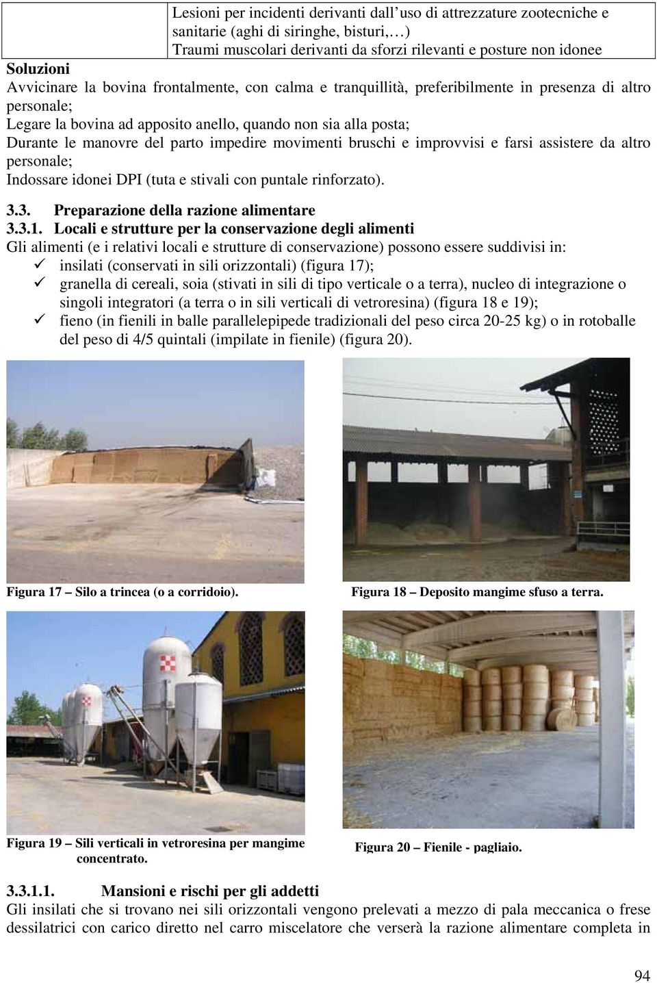 bruschi e improvvisi e farsi assistere da altro personale; Indossare idonei DPI (tuta e stivali con puntale rinforzato). 3.3. Preparazione della razione alimentare 3.3.1.