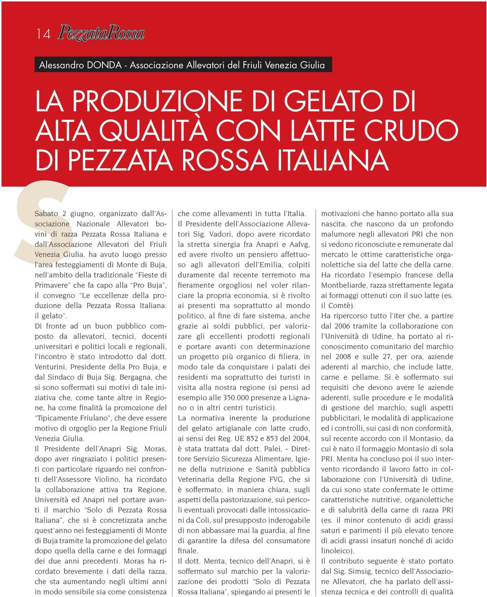 ambito della tradizionale Fieste di Primavere che fa capo alla Pro Buja, il convegno Le eccellenze della produzione della Pezzata Rossa Italiana: il gelato.